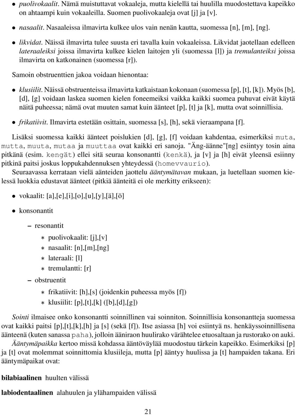 Likvidat jaotellaan edelleen lateraaleiksi joissa ilmavirta kulkee kielen laitojen yli (suomessa [l]) ja tremulanteiksi joissa ilmavirta on katkonainen (suomessa [r]).