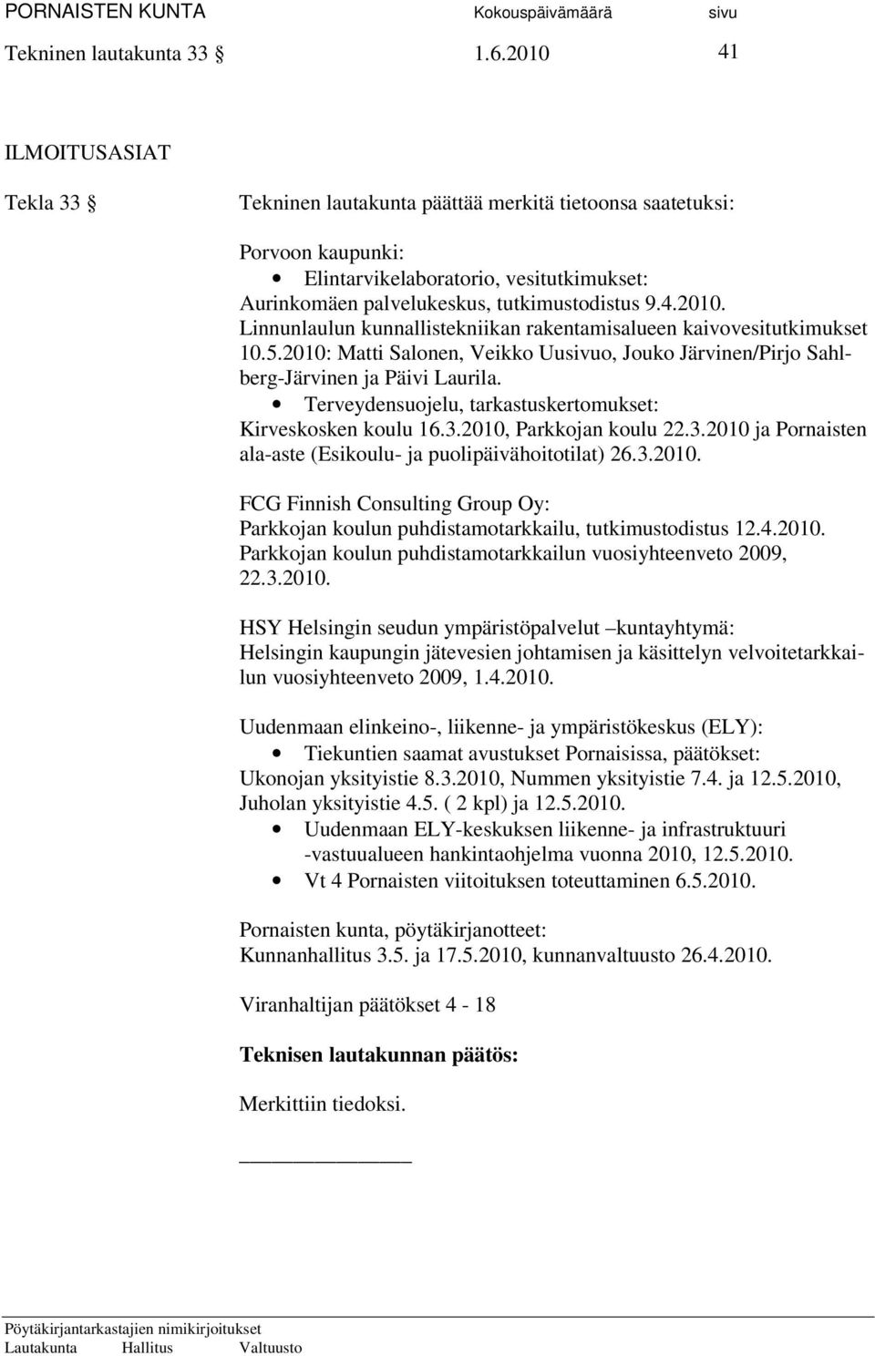 5.2010: Matti Salonen, Veikko Uusivuo, Jouko Järvinen/Pirjo Sahlberg-Järvinen ja Päivi Laurila. Terveydensuojelu, tarkastuskertomukset: Kirveskosken koulu 16.3.