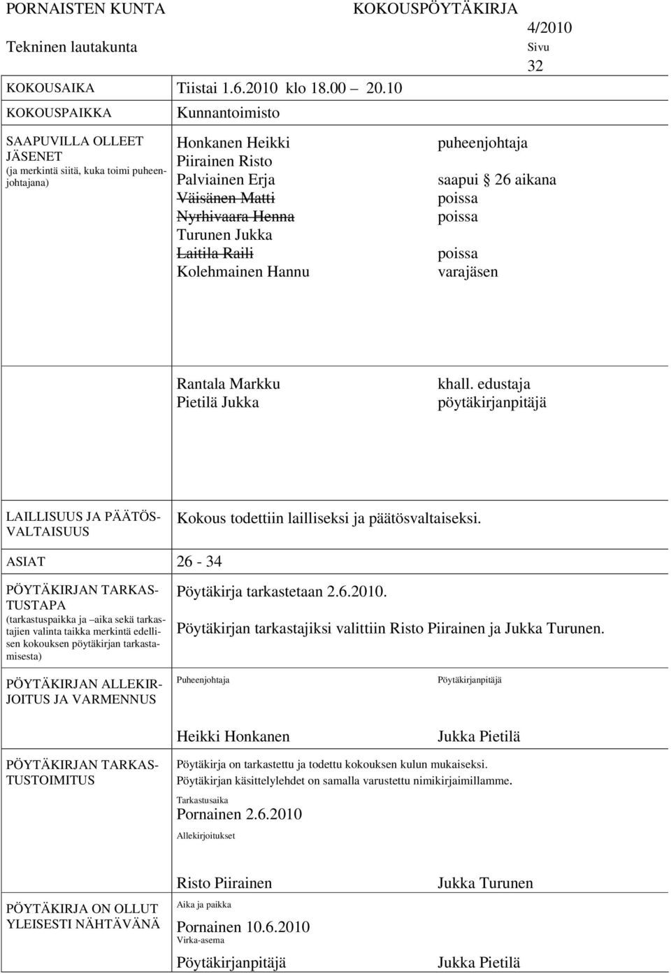 Laitila Raili Kolehmainen Hannu KOKOUSPÖYTÄKIRJA puheenjohtaja 4/2010 Sivu 32 saapui 26 aikana poissa poissa poissa varajäsen Rantala Markku Pietilä Jukka khall.