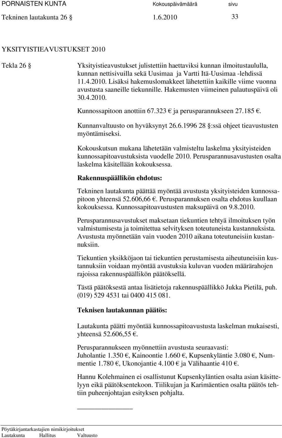 Hakemusten viimeinen palautuspäivä oli 30.4.2010. Kunnossapitoon anottiin 67.323 ja perusparannukseen 27.185. Kunnanvaltuusto on hyväksynyt 26.6.1996 28 :ssä ohjeet tieavustusten myöntämiseksi.