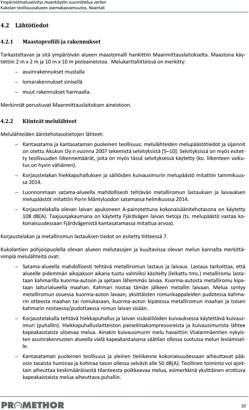 Melukarttaliitteissä on merkitty: asuinrakennukset mustalla lomarakennukset sinisellä muut rakennukset harmaalla. Merkinnät perustuvat Maanmittauslaitoksen aineistoon. 4.2.