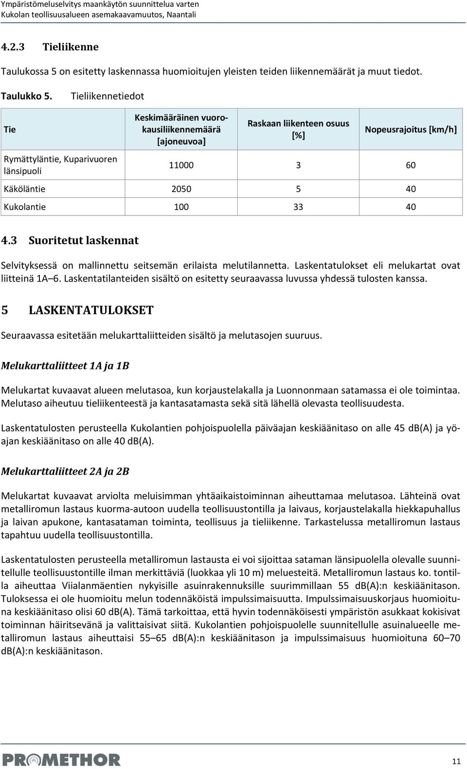 ieliikennetiedot ie Keskimääräinen vuorokausiliikennemäärä [ajoneuvoa] Raskaan liikenteen osuus [%] Nopeusrajoitus [km/h] Rymättyläntie, Kuparivuoren länsipuoli 11000 3 60 Käköläntie 2050 5 40