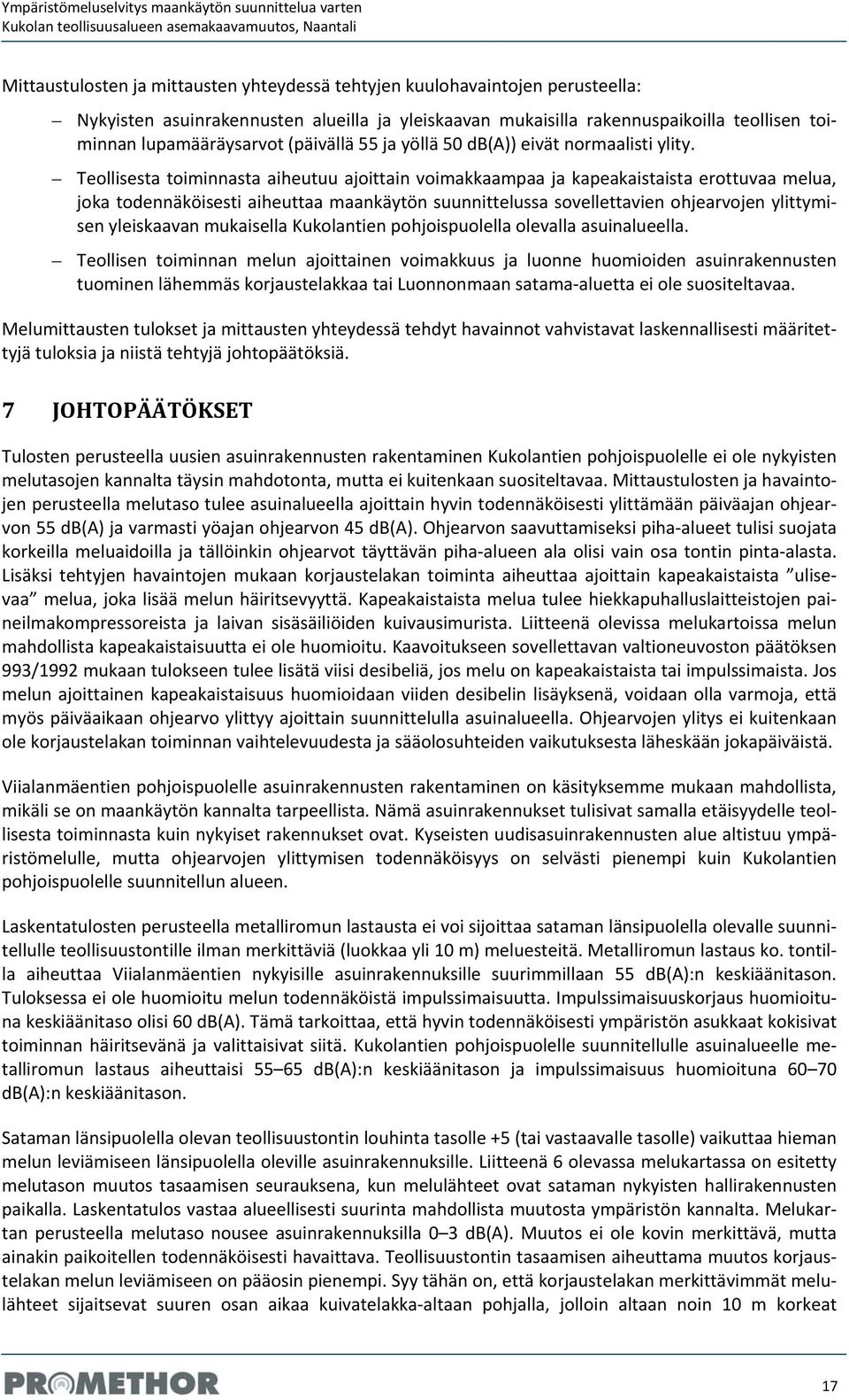 eollisesta toiminnasta aiheutuu ajoittain voimakkaampaa ja kapeakaistaista erottuvaa melua, joka todennäköisesti aiheuttaa maankäytön suunnittelussa sovellettavien ohjearvojen ylittymisen yleiskaavan