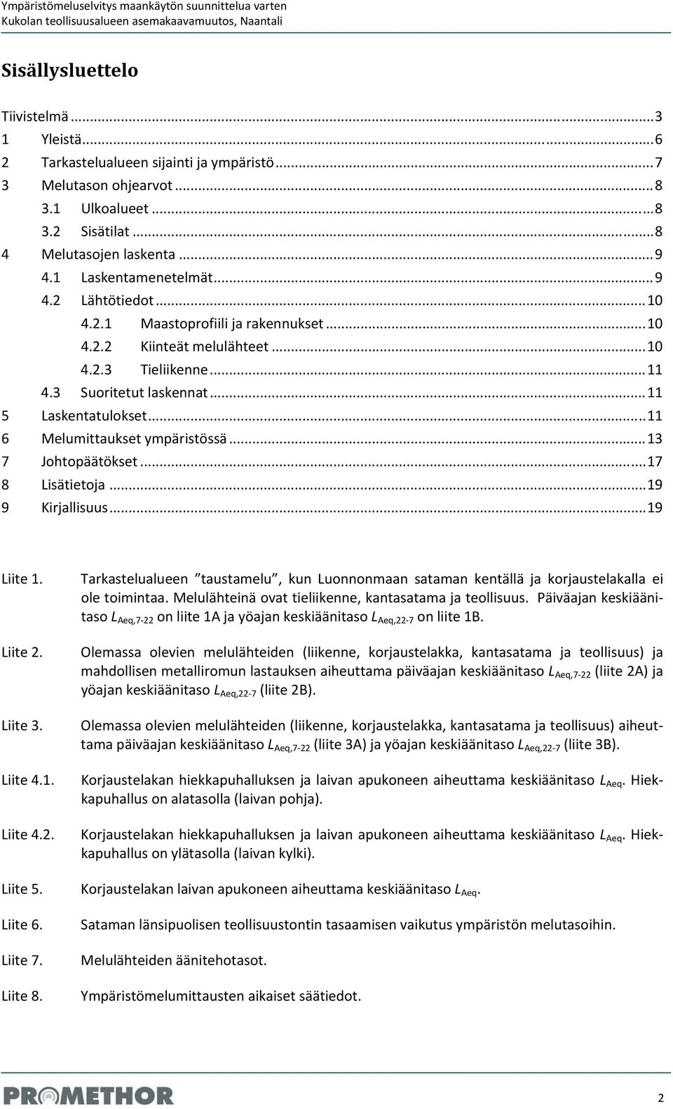 .. 10 4.2.3 ieliikenne... 11 4.3 Suoritetut laskennat... 11 5 Laskentatulokset... 11 6 Melumittaukset ympäristössä... 13 7 Johtopäätökset... 17 8 Lisätietoja... 19 9 Kirjallisuus... 19 Liite 1.