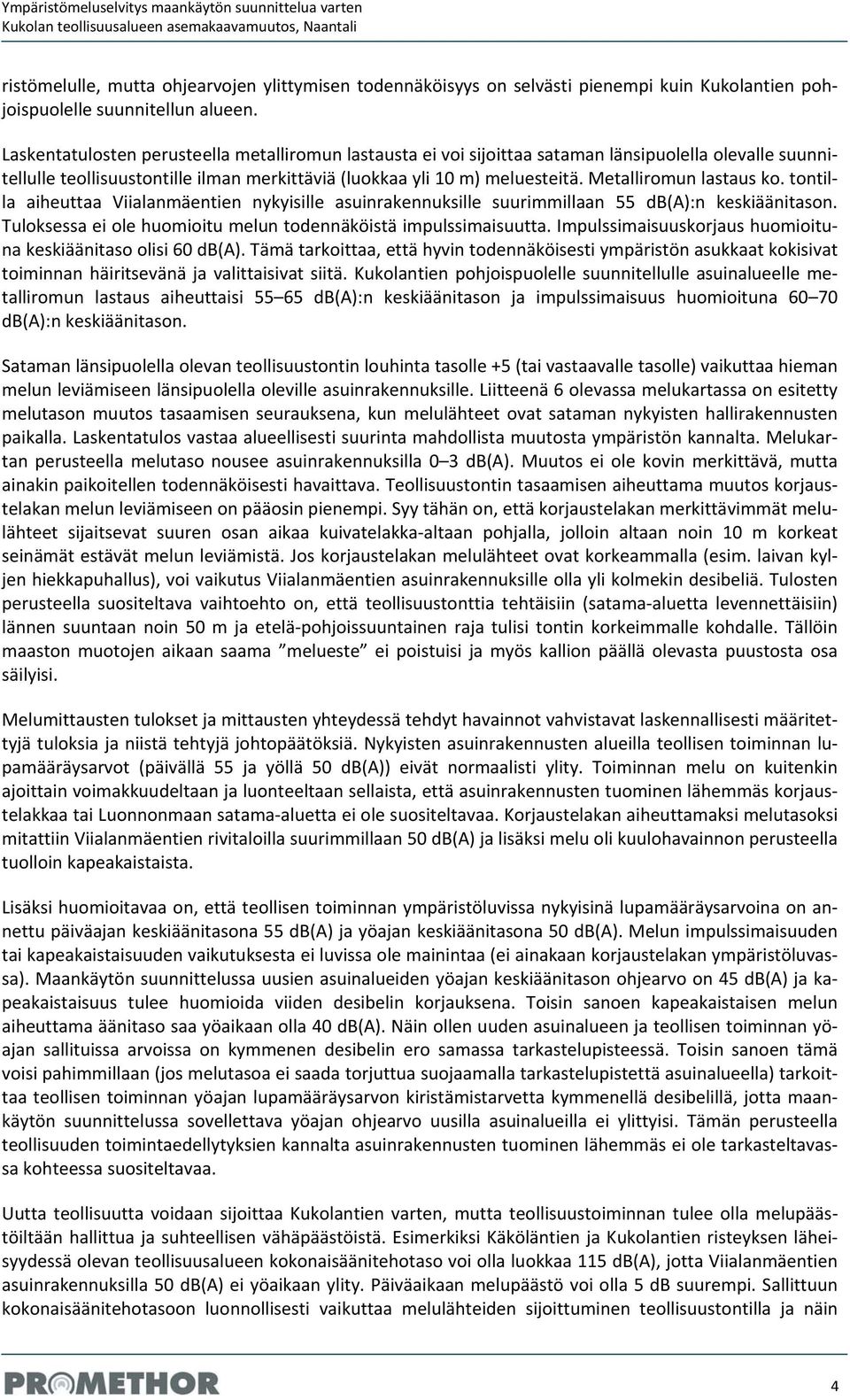 Laskentatulosten perusteella metalliromun lastausta ei voi sijoittaa sataman länsipuolella olevalle suunnitellulle teollisuustontille ilman merkittäviä (luokkaa yli 10 m) meluesteitä.