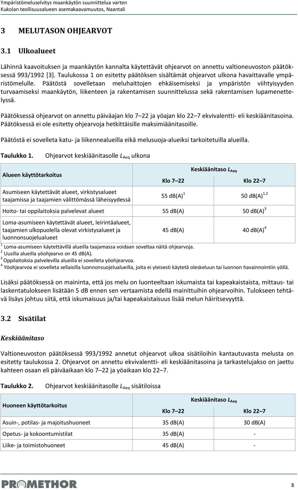 aulukossa 1 on esitetty päätöksen sisältämät ohjearvot ulkona havaittavalle ympäristömelulle.