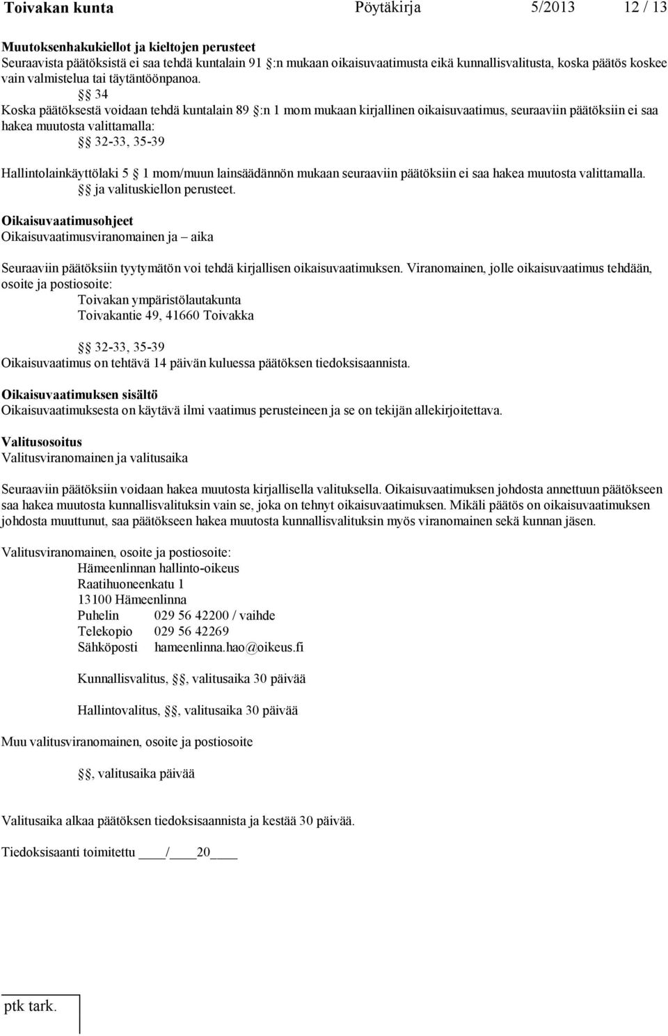 34 Koska päätöksestä voidaan tehdä kuntalain 89 :n 1 mom mukaan kirjallinen oikaisuvaatimus, seuraaviin päätöksiin ei saa hakea muutosta valittamalla: 32-33, 35-39 Hallintolainkäyttölaki 5 1 mom/muun