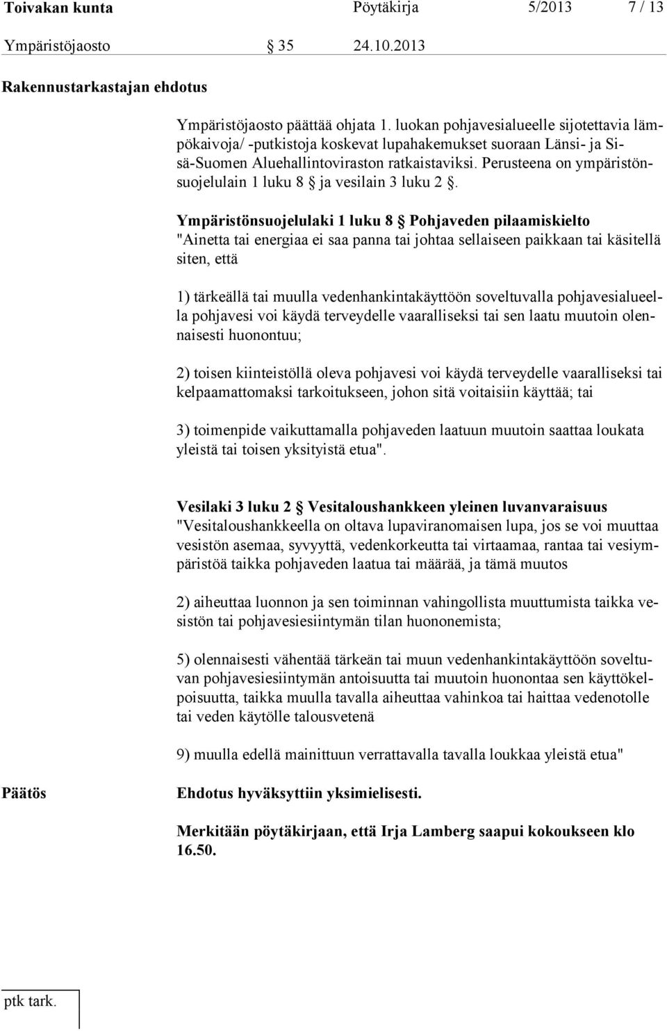 Perusteena on ympäristönsuojelulain 1 luku 8 ja vesilain 3 luku 2.