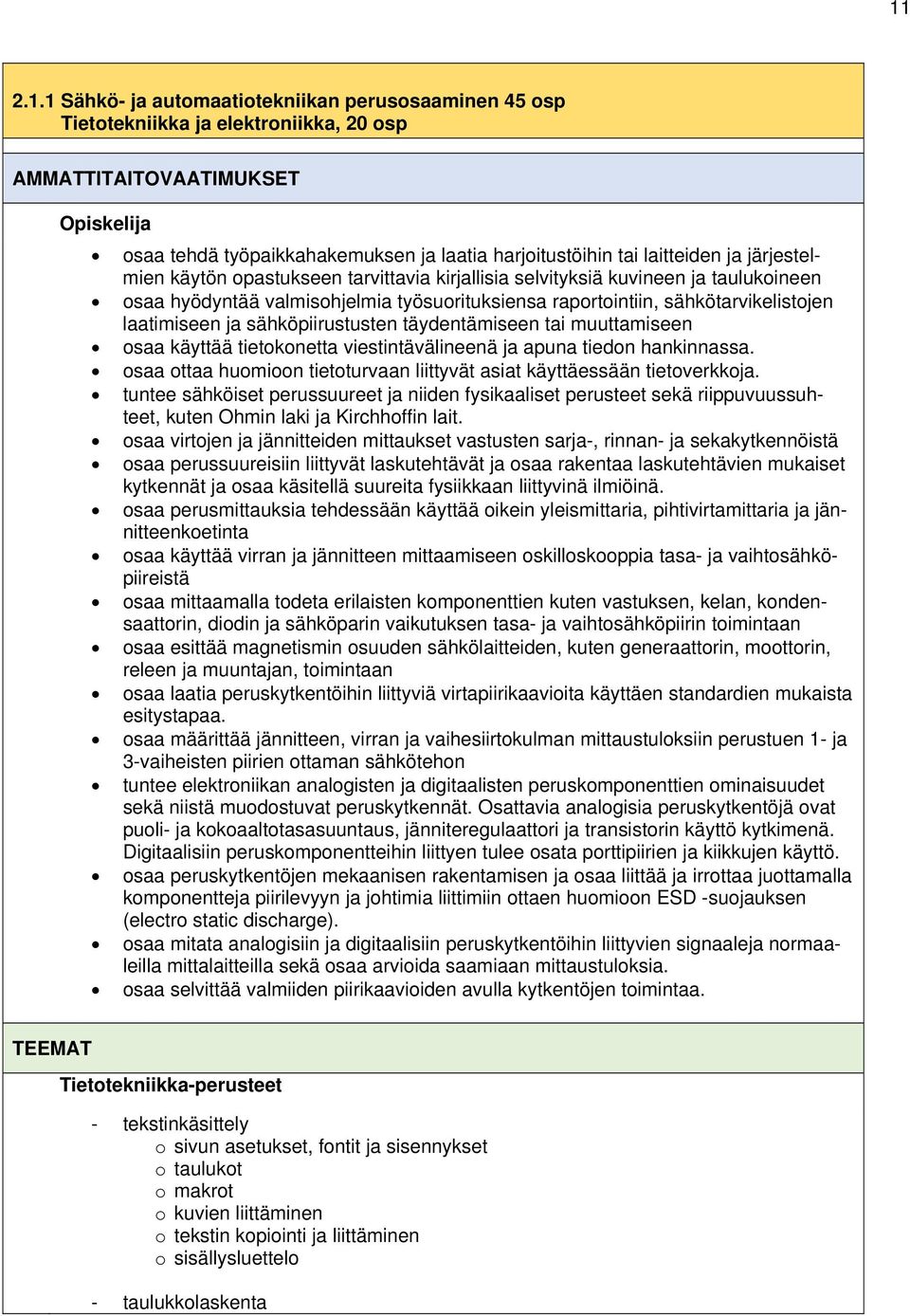 sähköpiirustusten täydentämiseen tai muuttamiseen osaa käyttää tietokonetta viestintävälineenä ja apuna tiedon hankinnassa. osaa ottaa huomioon tietoturvaan liittyvät asiat käyttäessään tietoverkkoja.