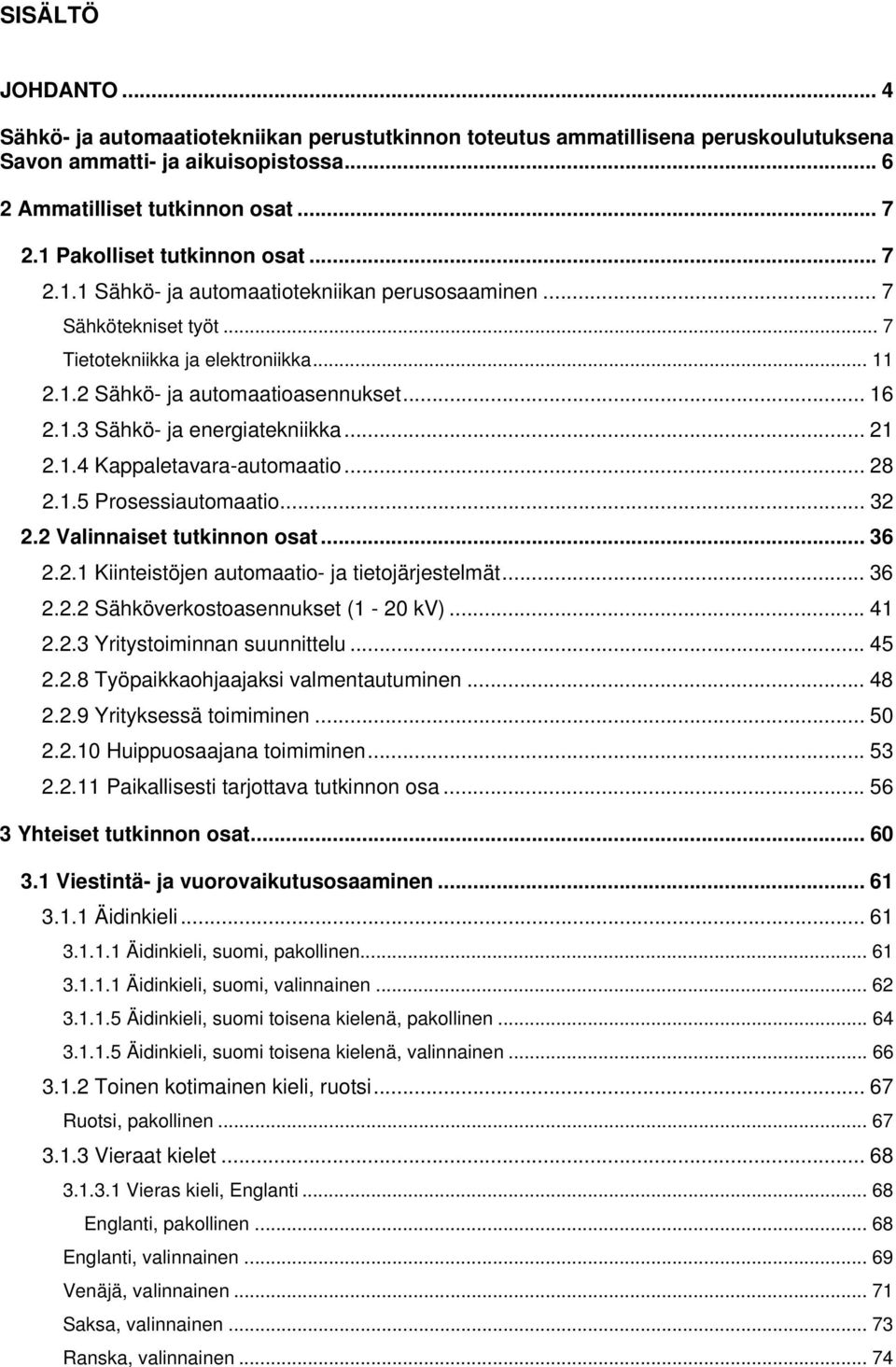 .. 21 2.1.4 Kappaletavara-automaatio... 28 2.1.5 Prosessiautomaatio... 32 2.2 Valinnaiset tutkinnon osat... 36 2.2.1 Kiinteistöjen automaatio- ja tietojärjestelmät... 36 2.2.2 Sähköverkostoasennukset (1-20 kv).