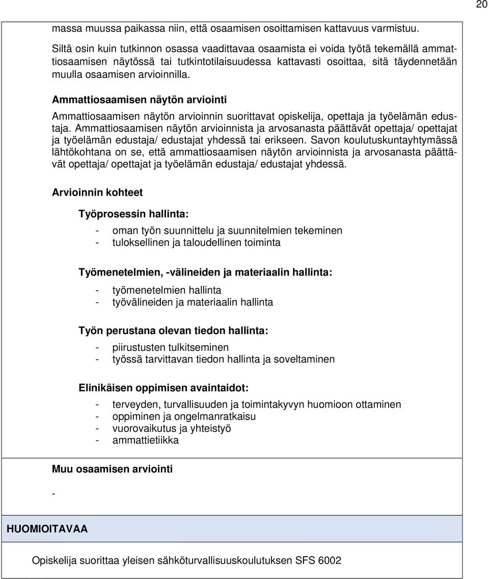 arvioinnilla. Ammattiosaamisen näytön arviointi Ammattiosaamisen näytön arvioinnin suorittavat opiskelija, opettaja ja työelämän edustaja.