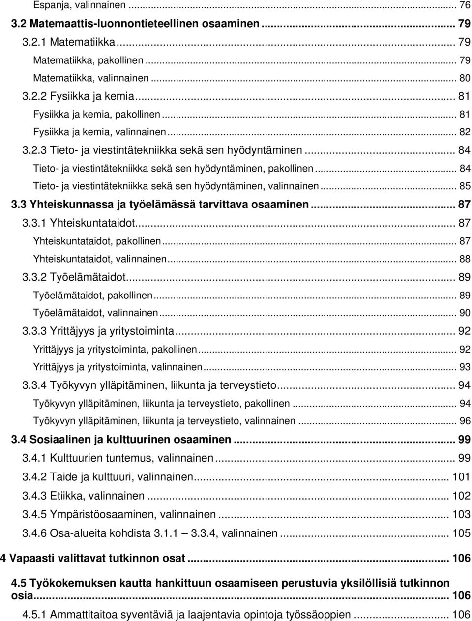 .. 84 Tieto- ja viestintätekniikka sekä sen hyödyntäminen, pakollinen... 84 Tieto- ja viestintätekniikka sekä sen hyödyntäminen, valinnainen... 85 3.