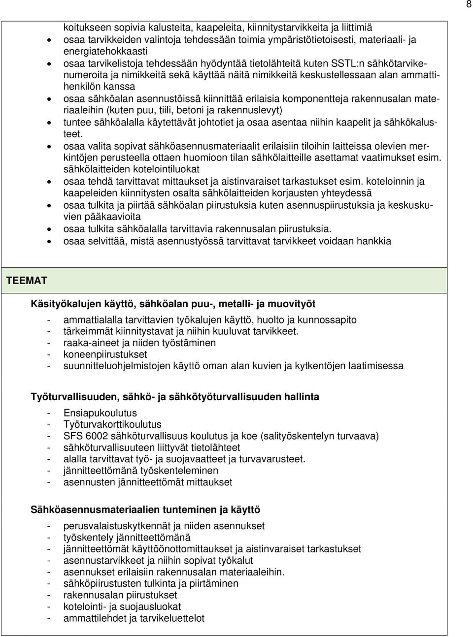 asennustöissä kiinnittää erilaisia komponentteja rakennusalan materiaaleihin (kuten puu, tiili, betoni ja rakennuslevyt) tuntee sähköalalla käytettävät johtotiet ja osaa asentaa niihin kaapelit ja