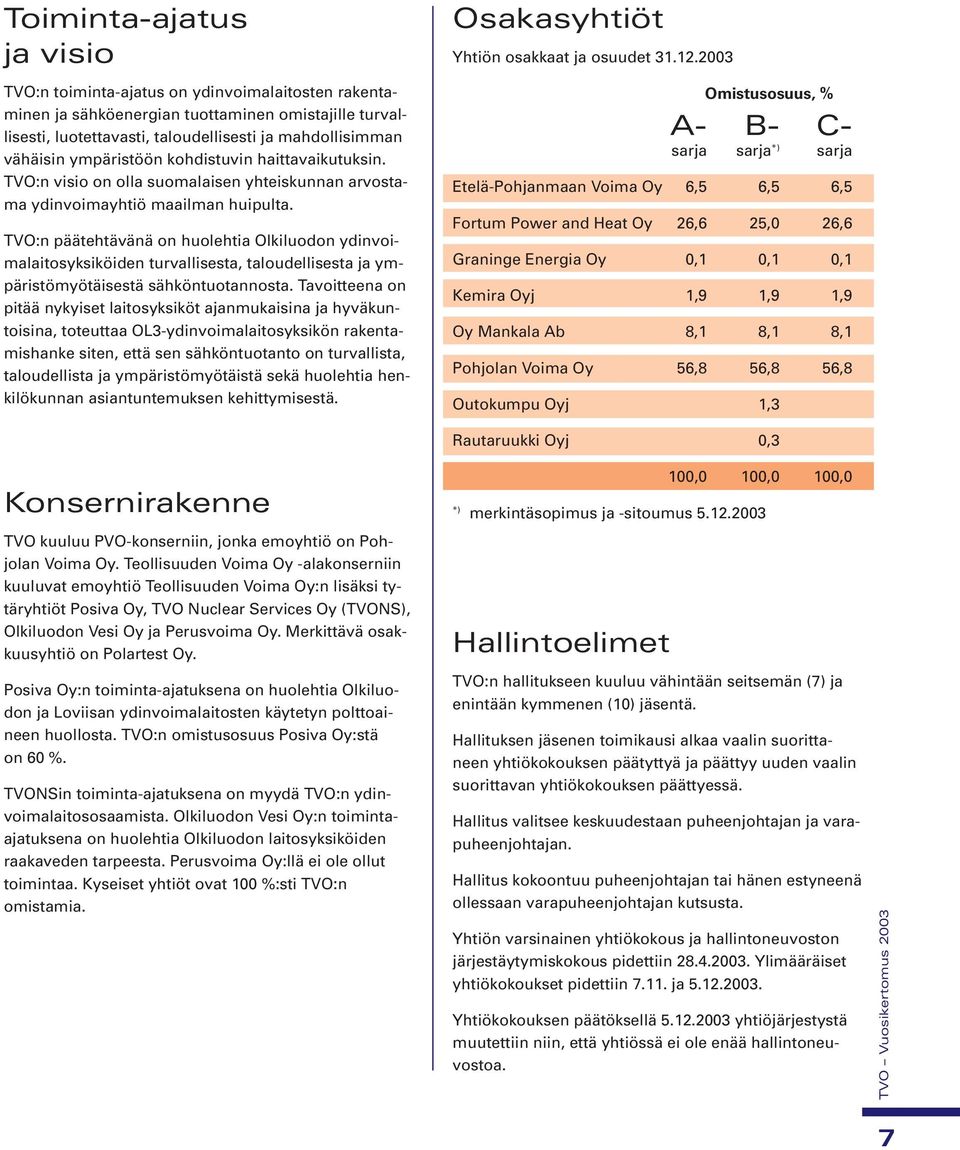 TVO:n päätehtävänä on huolehtia Olkiluodon ydinvoimalaitosyksiköiden turvallisesta, taloudellisesta ja ympäristömyötäisestä sähköntuotannosta.