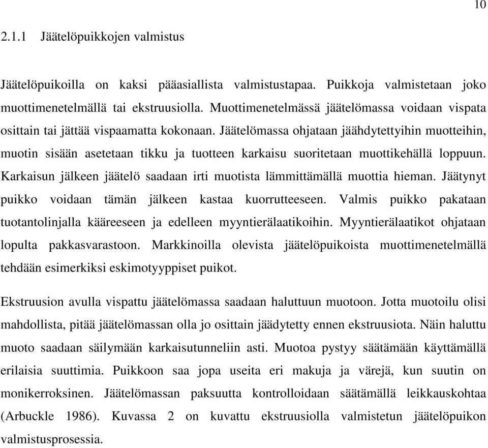 Jäätelömassa ohjataan jäähdytettyihin muotteihin, muotin sisään asetetaan tikku ja tuotteen karkaisu suoritetaan muottikehällä loppuun.