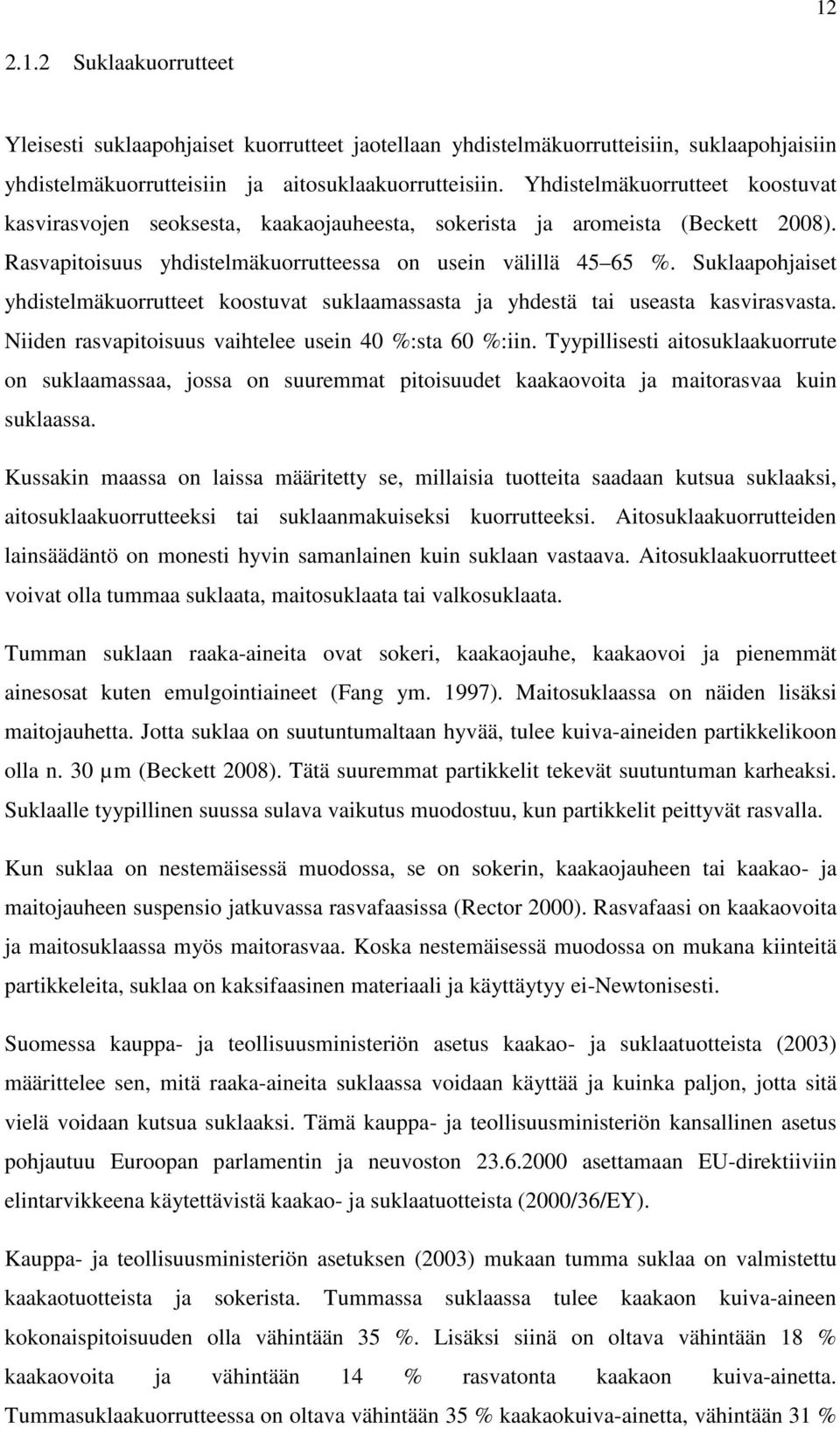 Suklaapohjaiset yhdistelmäkuorrutteet koostuvat suklaamassasta ja yhdestä tai useasta kasvirasvasta. Niiden rasvapitoisuus vaihtelee usein 40 %:sta 60 %:iin.