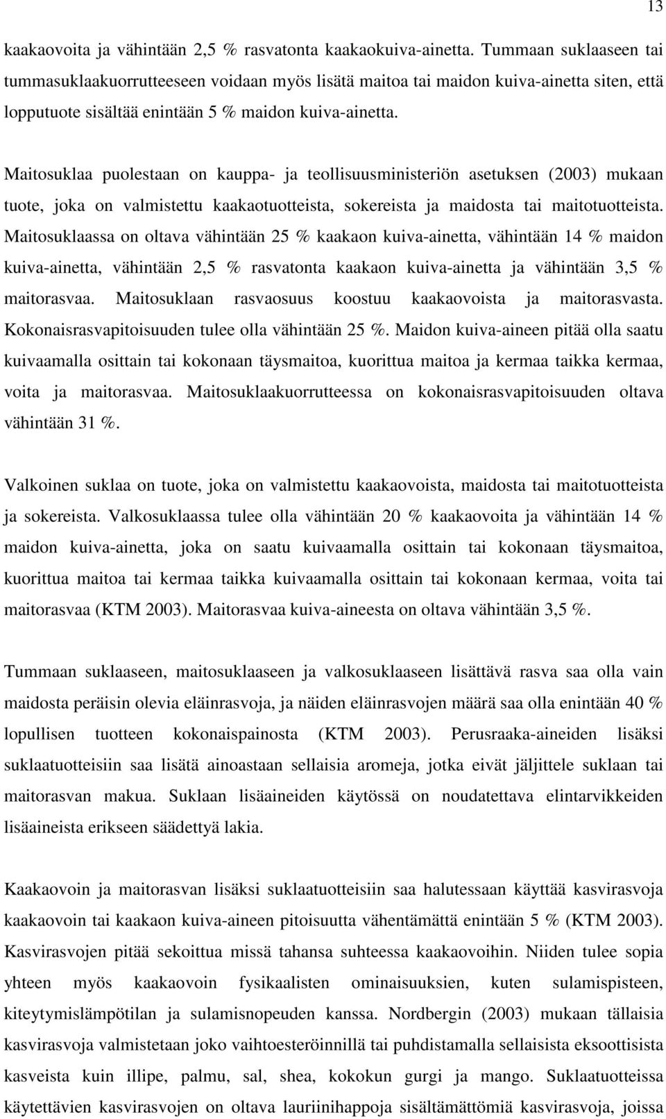 Maitosuklaa puolestaan on kauppa- ja teollisuusministeriön asetuksen (2003) mukaan tuote, joka on valmistettu kaakaotuotteista, sokereista ja maidosta tai maitotuotteista.