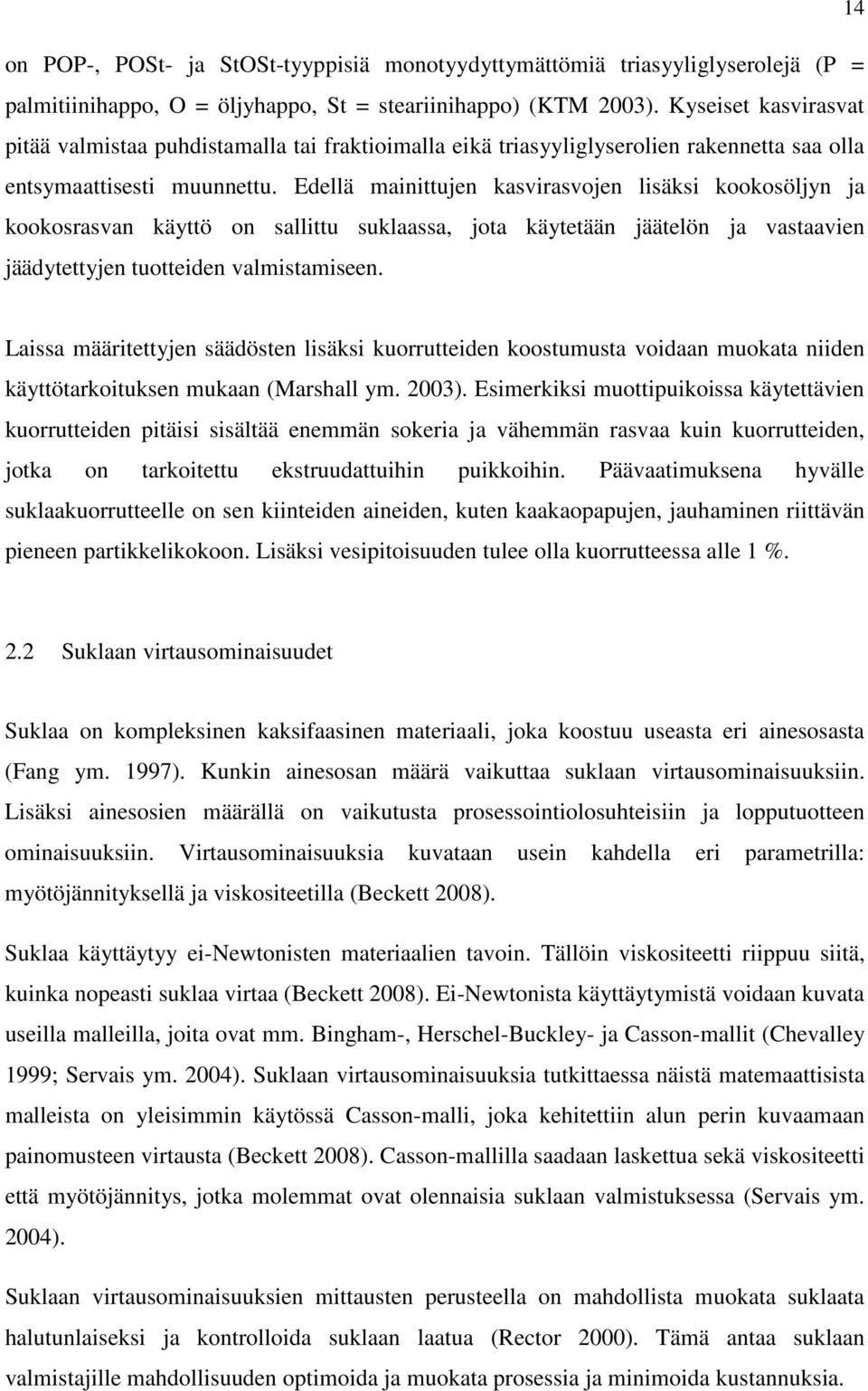 Edellä mainittujen kasvirasvojen lisäksi kookosöljyn ja kookosrasvan käyttö on sallittu suklaassa, jota käytetään jäätelön ja vastaavien jäädytettyjen tuotteiden valmistamiseen.