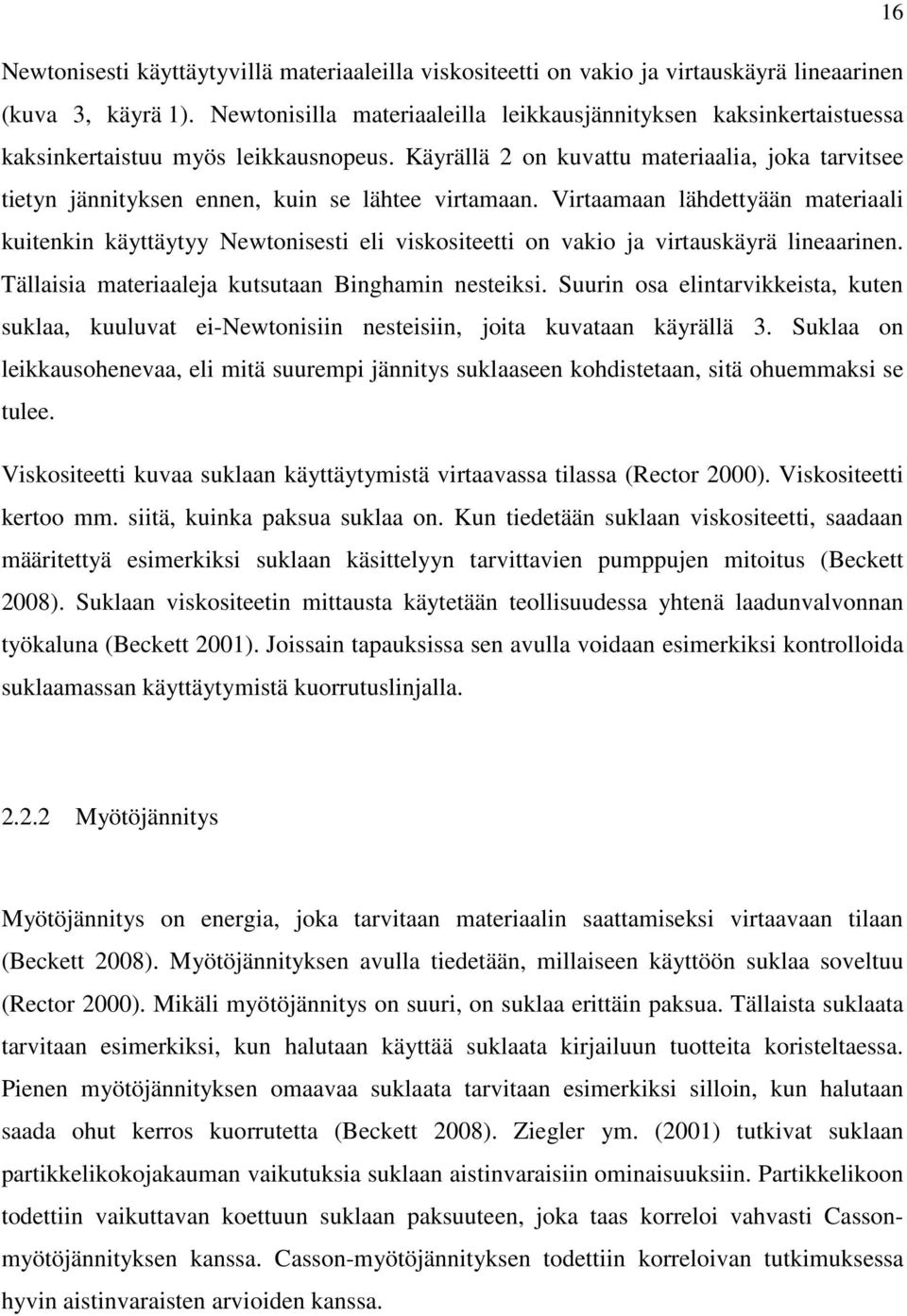 Käyrällä 2 on kuvattu materiaalia, joka tarvitsee tietyn jännityksen ennen, kuin se lähtee virtamaan.