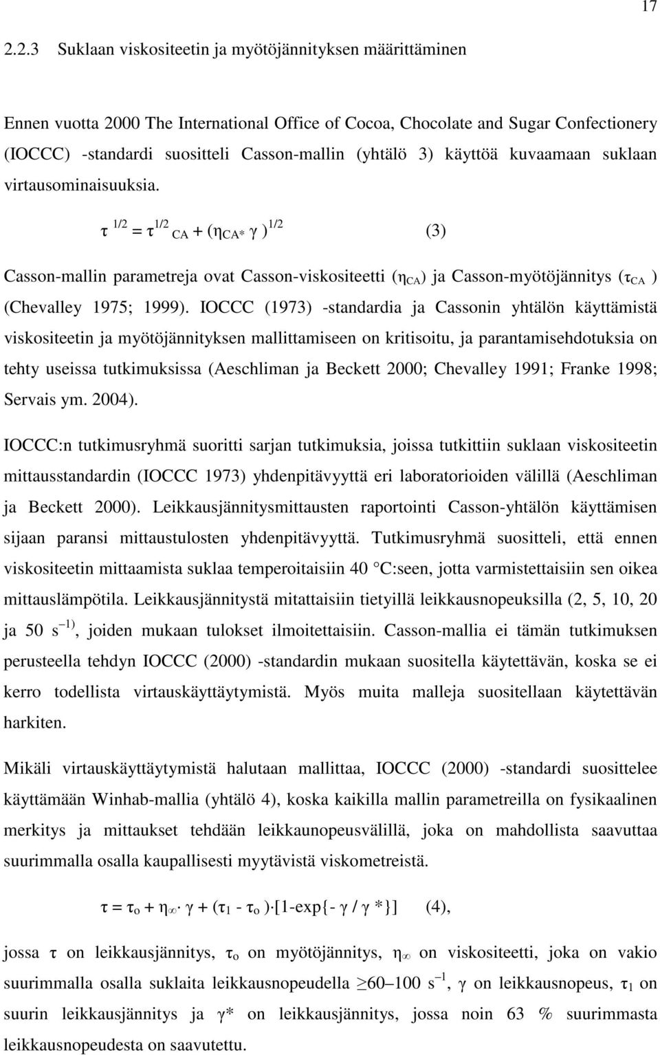 τ 1/2 = τ 1/2 CA + (η CA* γ ) 1/2 (3) Casson-mallin parametreja ovat Casson-viskositeetti (η CA ) ja Casson-myötöjännitys (τ CA ) (Chevalley 1975; 1999).