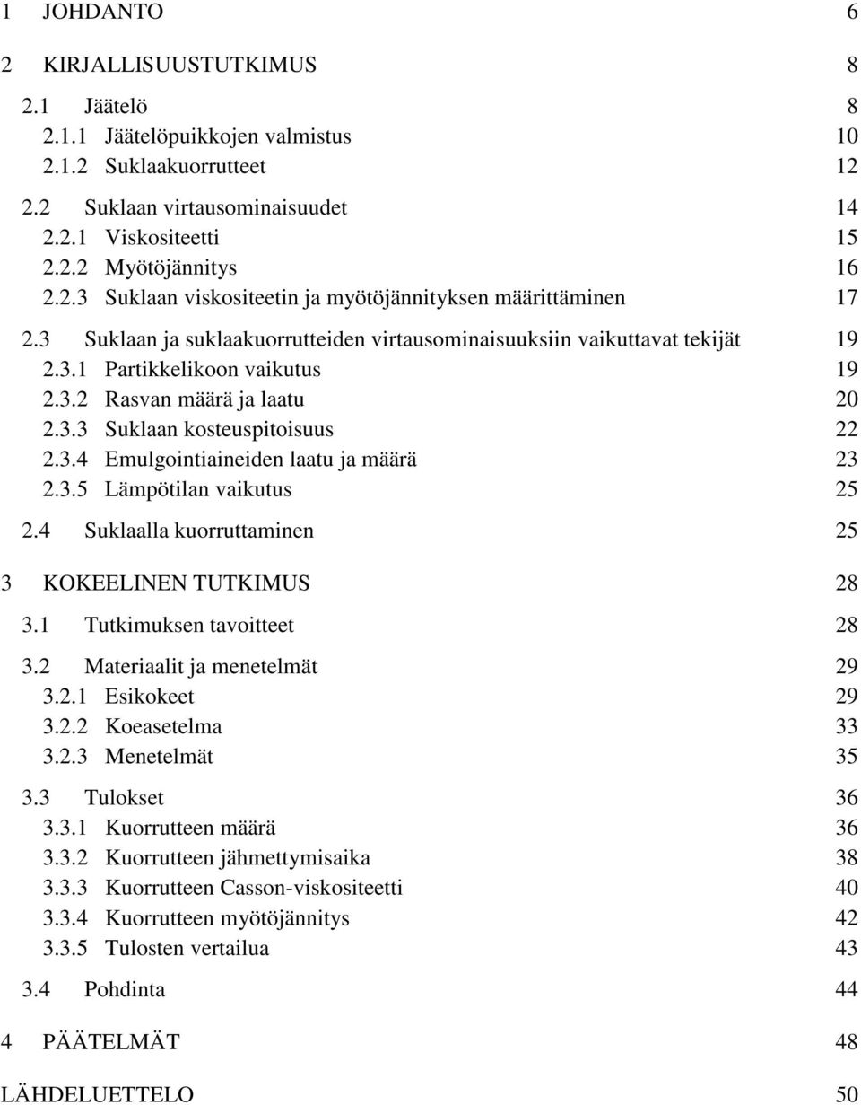 3.5 Lämpötilan vaikutus 25 2.4 Suklaalla kuorruttaminen 25 3 KOKEELINEN TUTKIMUS 28 3.1 Tutkimuksen tavoitteet 28 3.2 Materiaalit ja menetelmät 29 3.2.1 Esikokeet 29 3.2.2 Koeasetelma 33 3.2.3 Menetelmät 35 3.