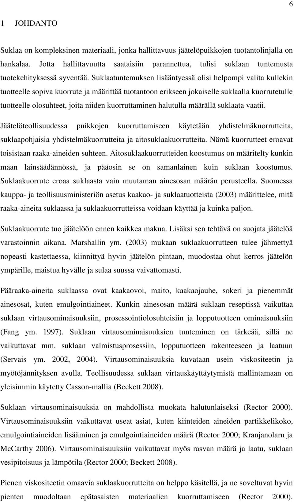 Suklaatuntemuksen lisääntyessä olisi helpompi valita kullekin tuotteelle sopiva kuorrute ja määrittää tuotantoon erikseen jokaiselle suklaalla kuorrutetulle tuotteelle olosuhteet, joita niiden