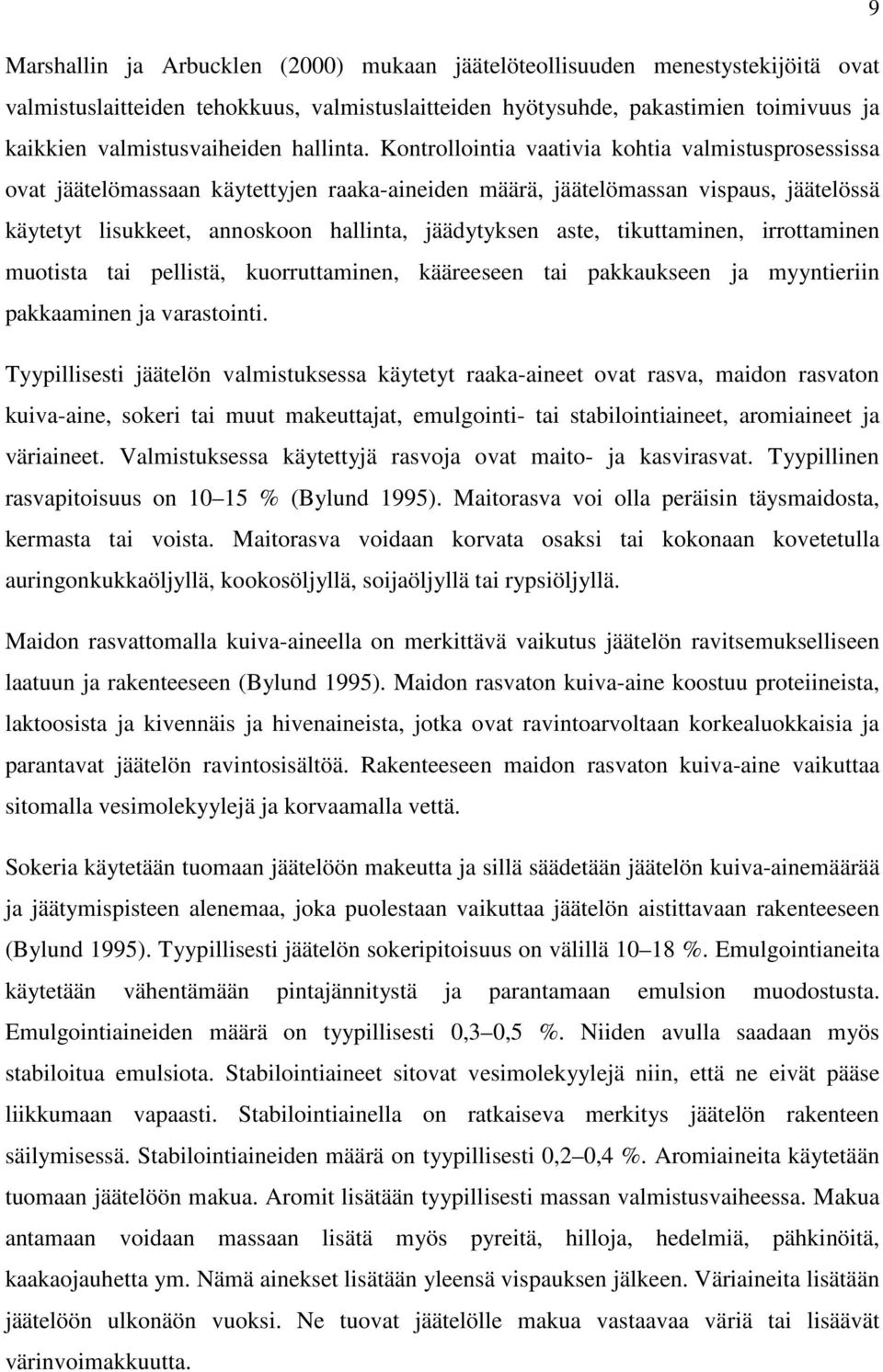 Kontrollointia vaativia kohtia valmistusprosessissa ovat jäätelömassaan käytettyjen raaka-aineiden määrä, jäätelömassan vispaus, jäätelössä käytetyt lisukkeet, annoskoon hallinta, jäädytyksen aste,