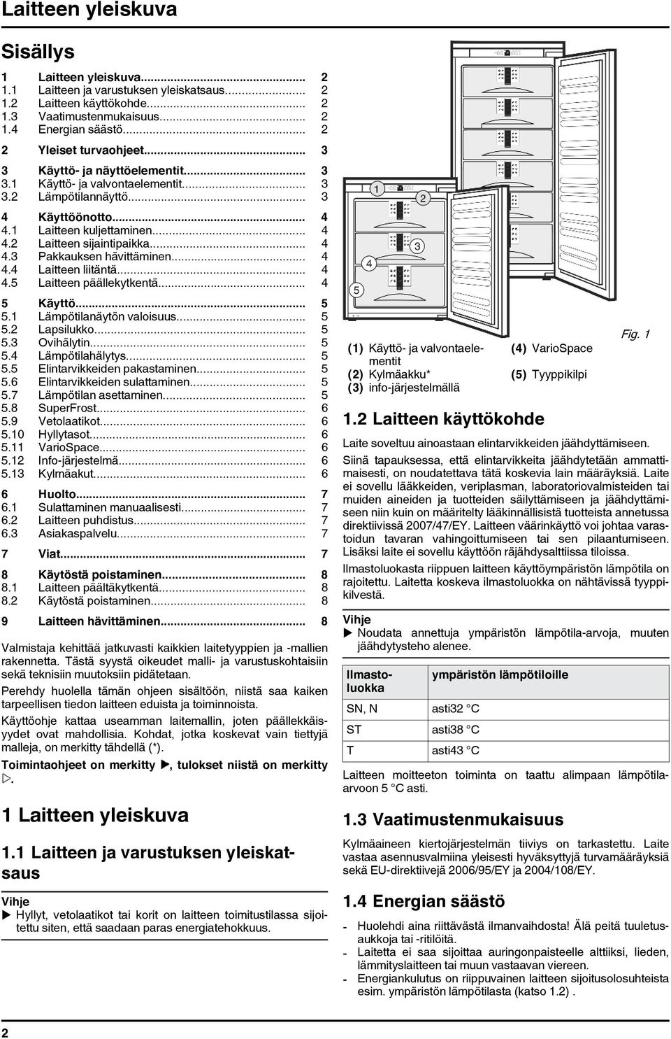 .. 4 4.3 Pakkauksen hävittäminen... 4 4.4 Laitteen liitäntä... 4 4.5 Laitteen päällekytkentä... 4 5 Käyttö... 5 5.1 Lämpötilanäytön valoisuus... 5 5.2 Lapsilukko... 5 5.3 Ovihälytin... 5 5.4 Lämpötilahälytys.