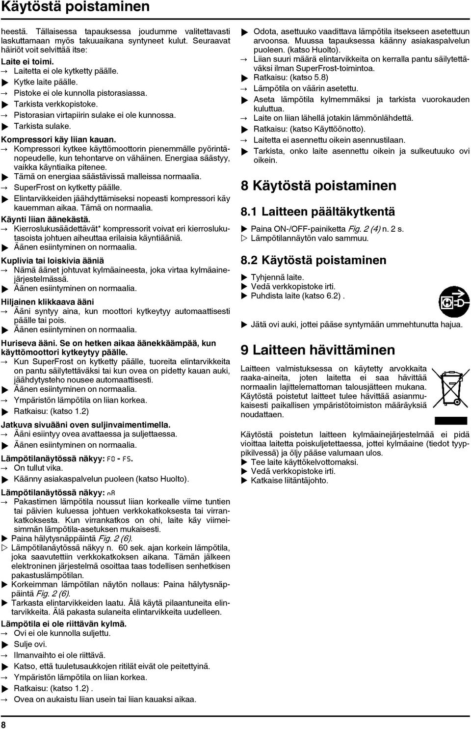 Kompressori käy liian kauan. Kompressori kytkee käyttömoottorin pienemmälle pyörintänopeudelle, kun tehontarve on vähäinen. Energiaa säästyy, vaikka käyntiaika pitenee.