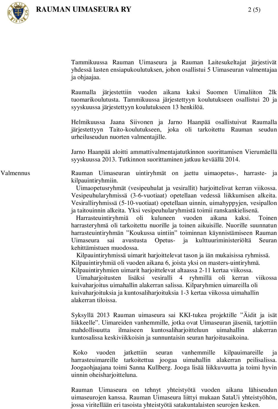 Helmikuussa Jaana Siivonen ja Jarno Haanpää osallistuivat Raumalla järjestettyyn Taito-koulutukseen, joka oli tarkoitettu Rauman seudun urheiluseudun nuorten valmentajille.