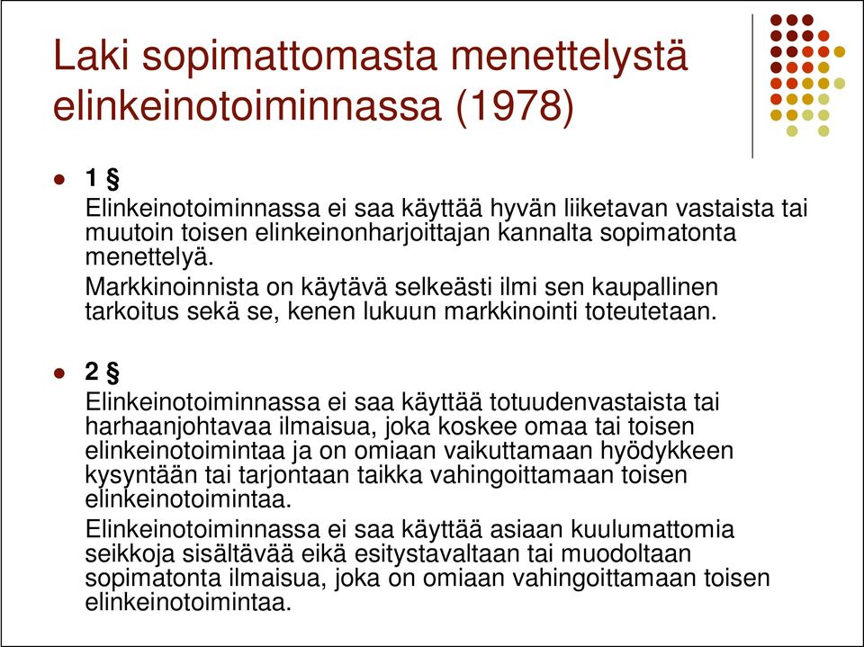 2 Elinkeinotoiminnassa ei saa käyttää totuudenvastaista tai harhaanjohtavaa ilmaisua, joka koskee omaa tai toisen elinkeinotoimintaa ja on omiaan vaikuttamaan hyödykkeen kysyntään tai