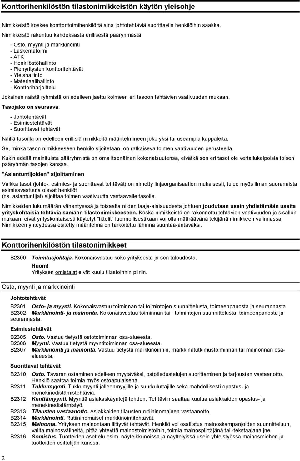 Materiaalihallinto - Konttoriharjoittelu Jokainen näistä ryhmistä on edelleen jaettu kolmeen eri tasoon tehtävien vaativuuden mukaan.