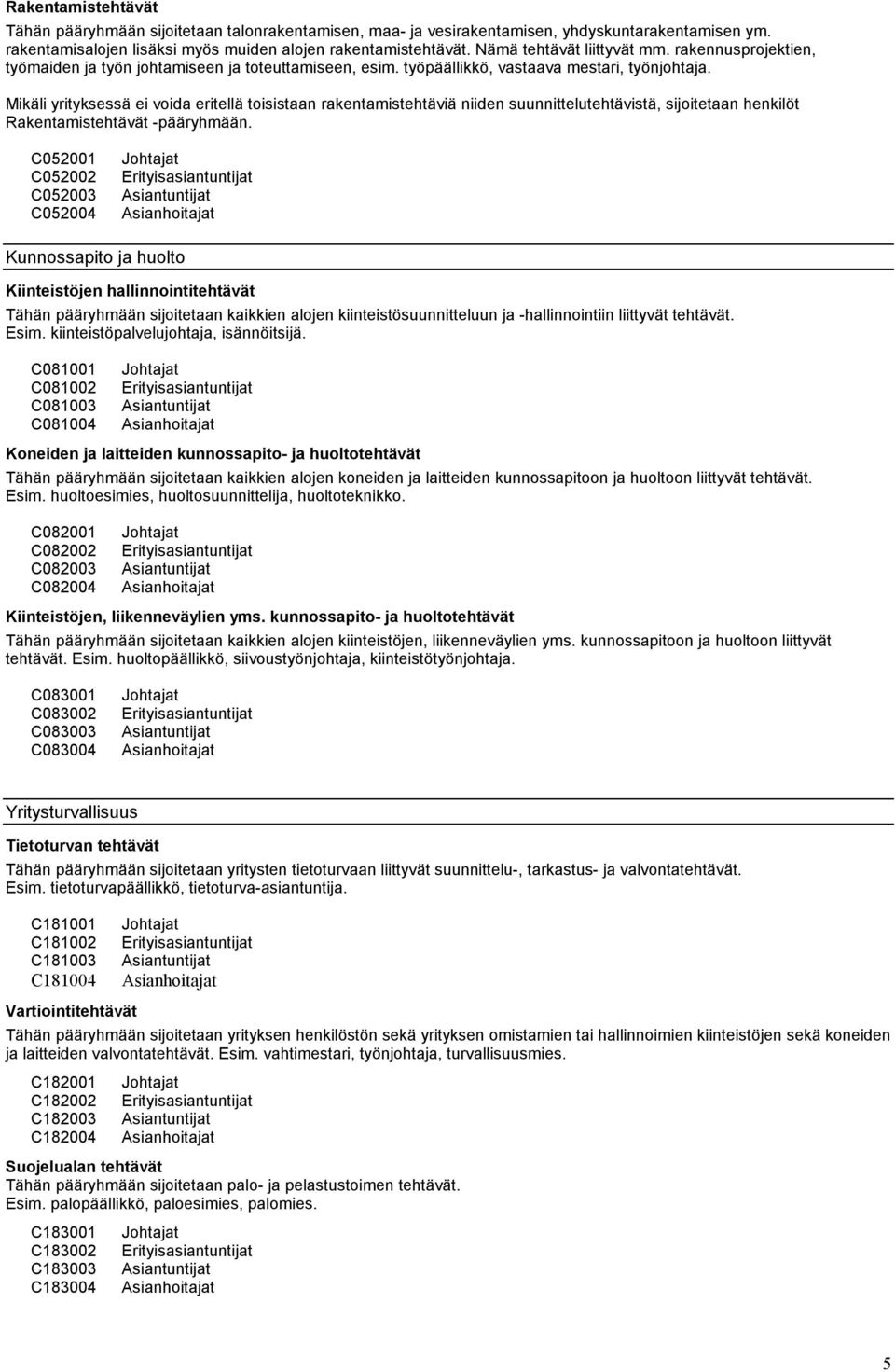 Mikäli yrityksessä ei voida eritellä toisistaan rakentamistehtäviä niiden suunnittelutehtävistä, sijoitetaan henkilöt Rakentamistehtävät -pääryhmään.
