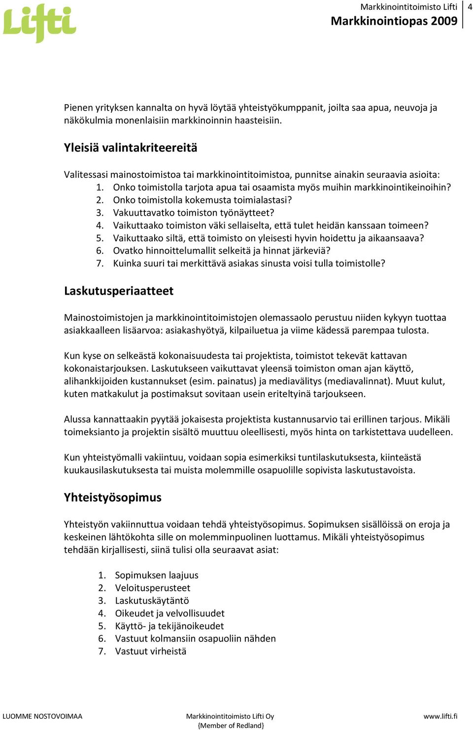 2. Onko toimistolla kokemusta toimialastasi? 3. Vakuuttavatko toimiston työnäytteet? 4. Vaikuttaako toimiston väki sellaiselta, että tulet heidän kanssaan toimeen? 5.