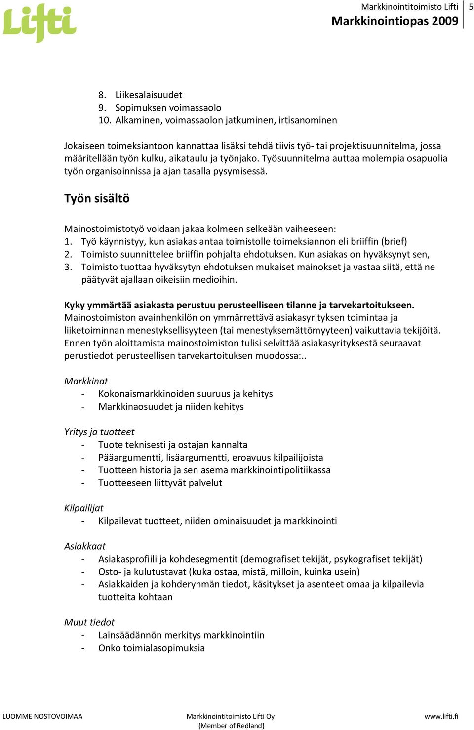 Työsuunnitelma auttaa molempia osapuolia työn organisoinnissa ja ajan tasalla pysymisessä. Työn sisältö Mainostoimistotyö voidaan jakaa kolmeen selkeään vaiheeseen: 1.