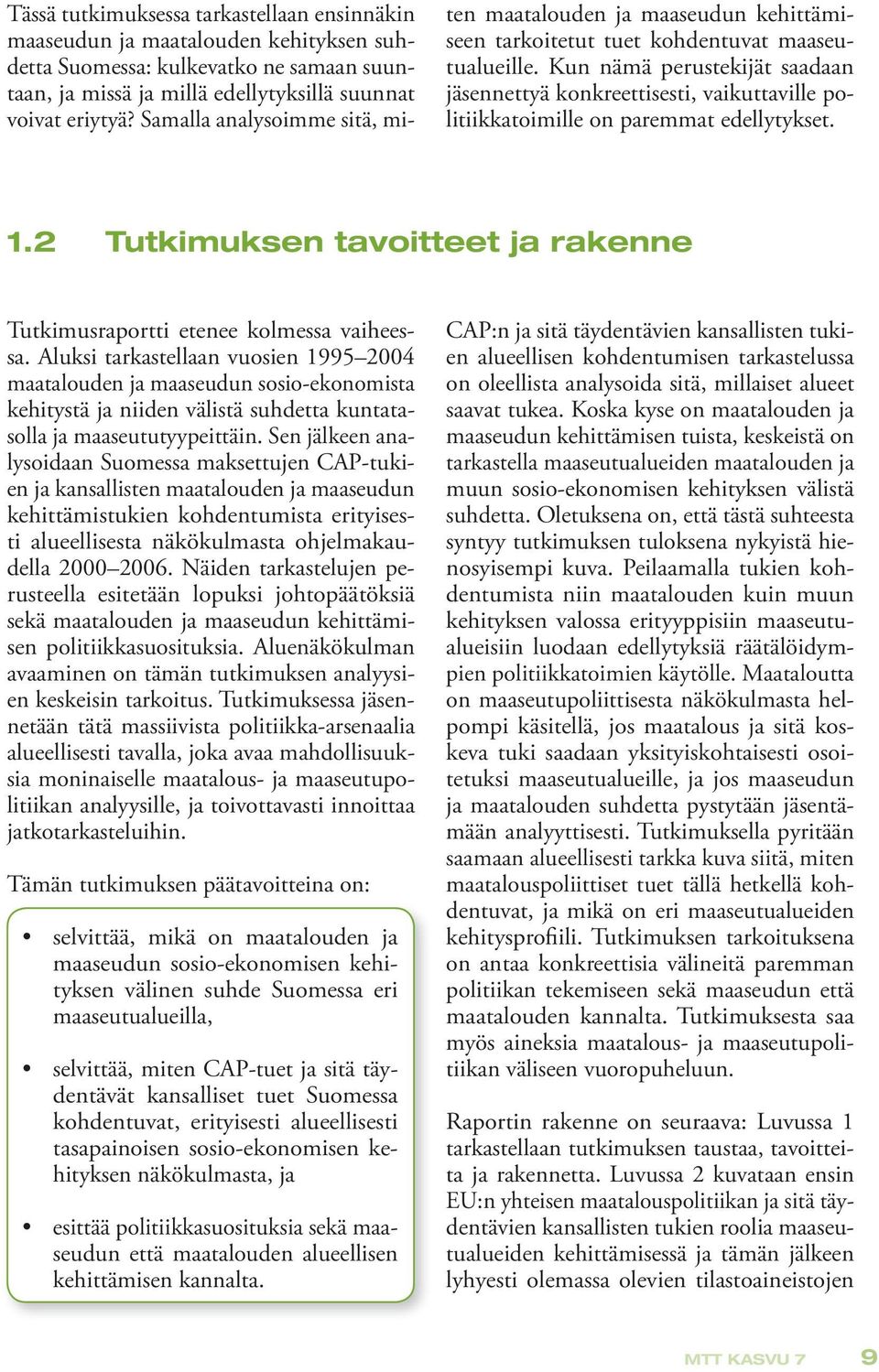 Kun nämä perustekijät saadaan jäsennettyä konkreettisesti, vaikuttaville politiikkatoimille on paremmat edellytykset. 1.2 Tutkimuksen tavoitteet ja rakenne Tutkimusraportti etenee kolmessa vaiheessa.