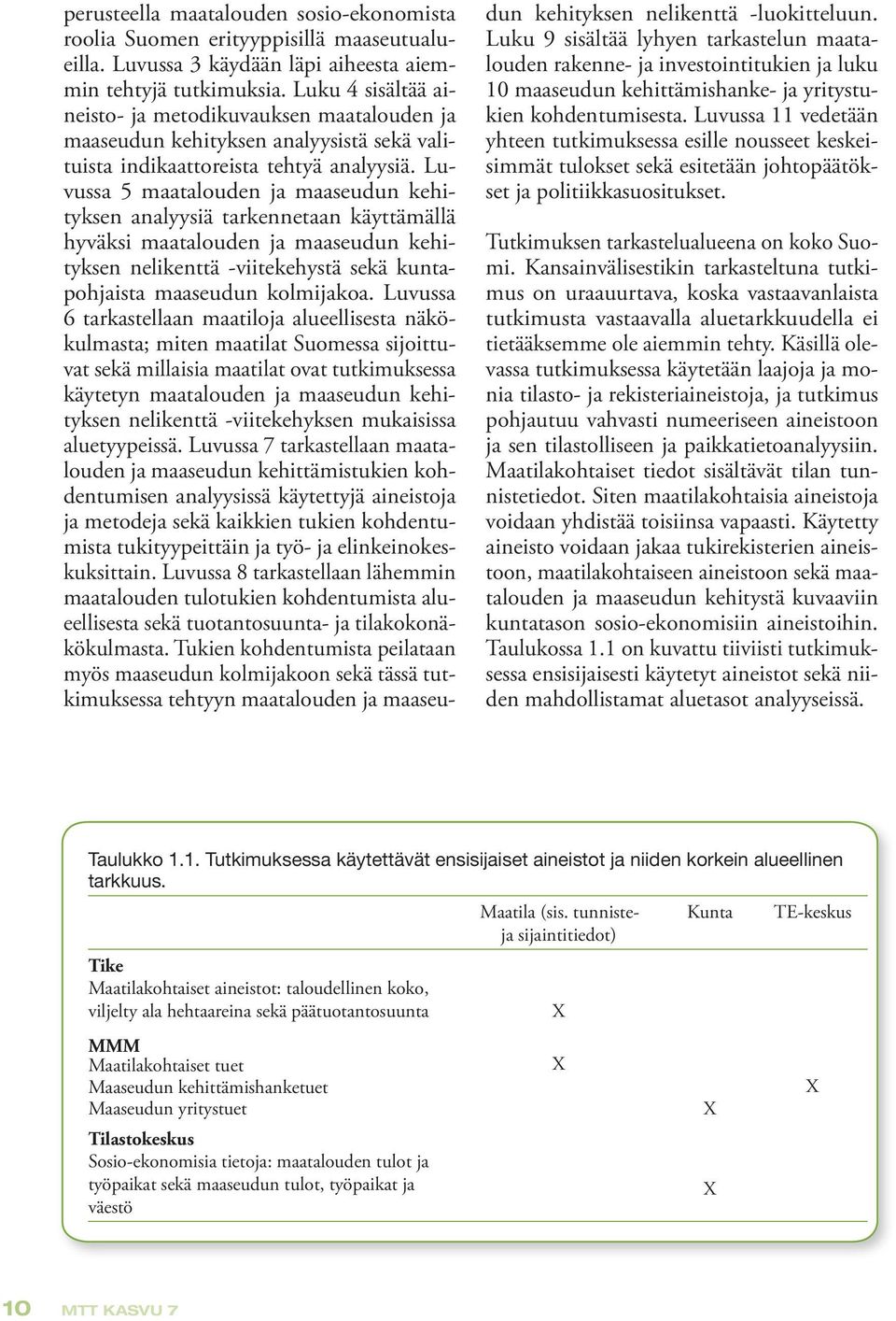 Luvussa 5 maatalouden ja maaseudun kehityksen analyysiä tarkennetaan käyttämällä hyväksi maatalouden ja maaseudun kehityksen nelikenttä -viitekehystä sekä kuntapohjaista maaseudun kolmijakoa.