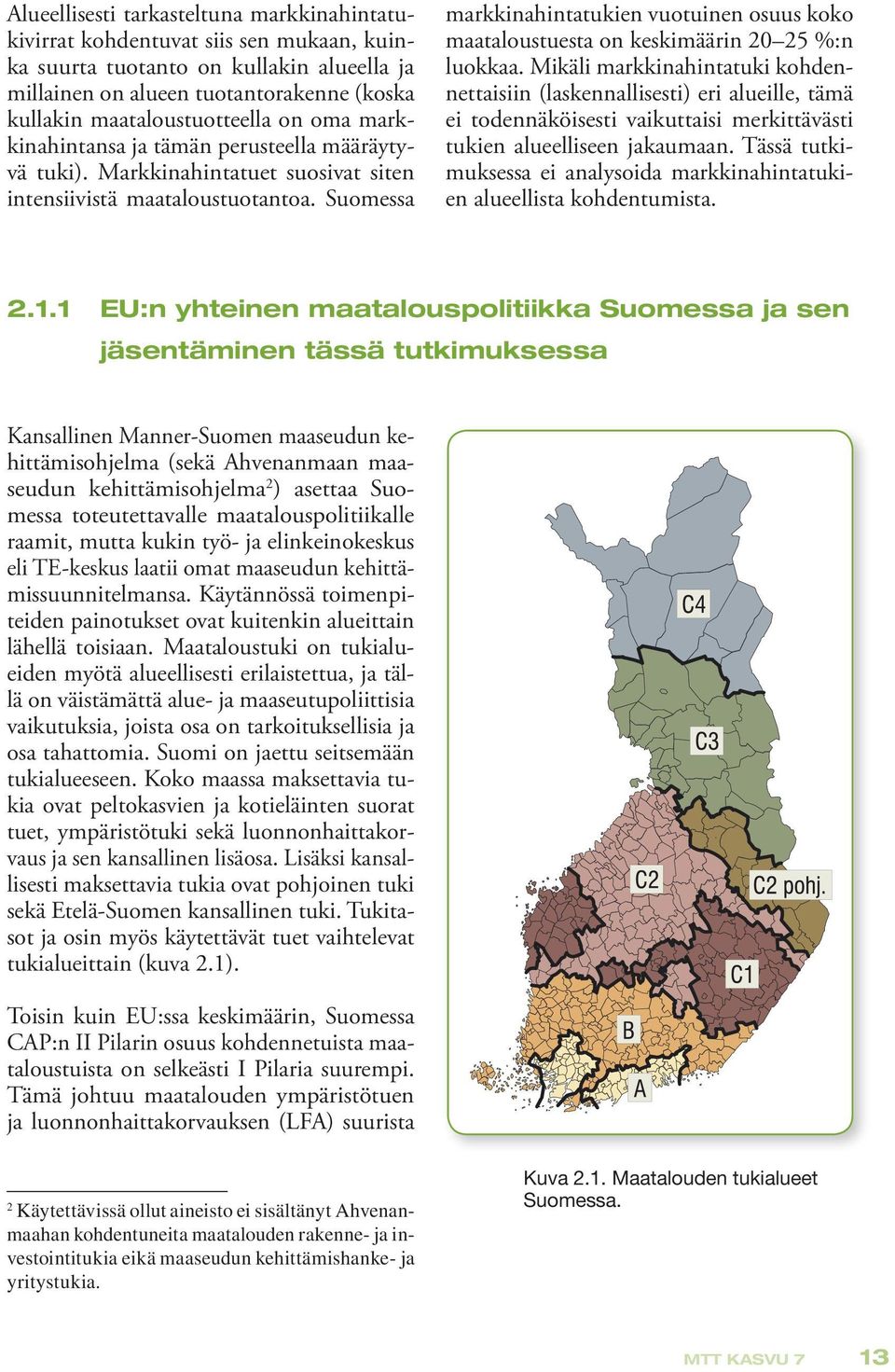 Suomessa markkinahintatukien vuotuinen osuus koko maataloustuesta on keskimäärin 20 25 %:n luokkaa.