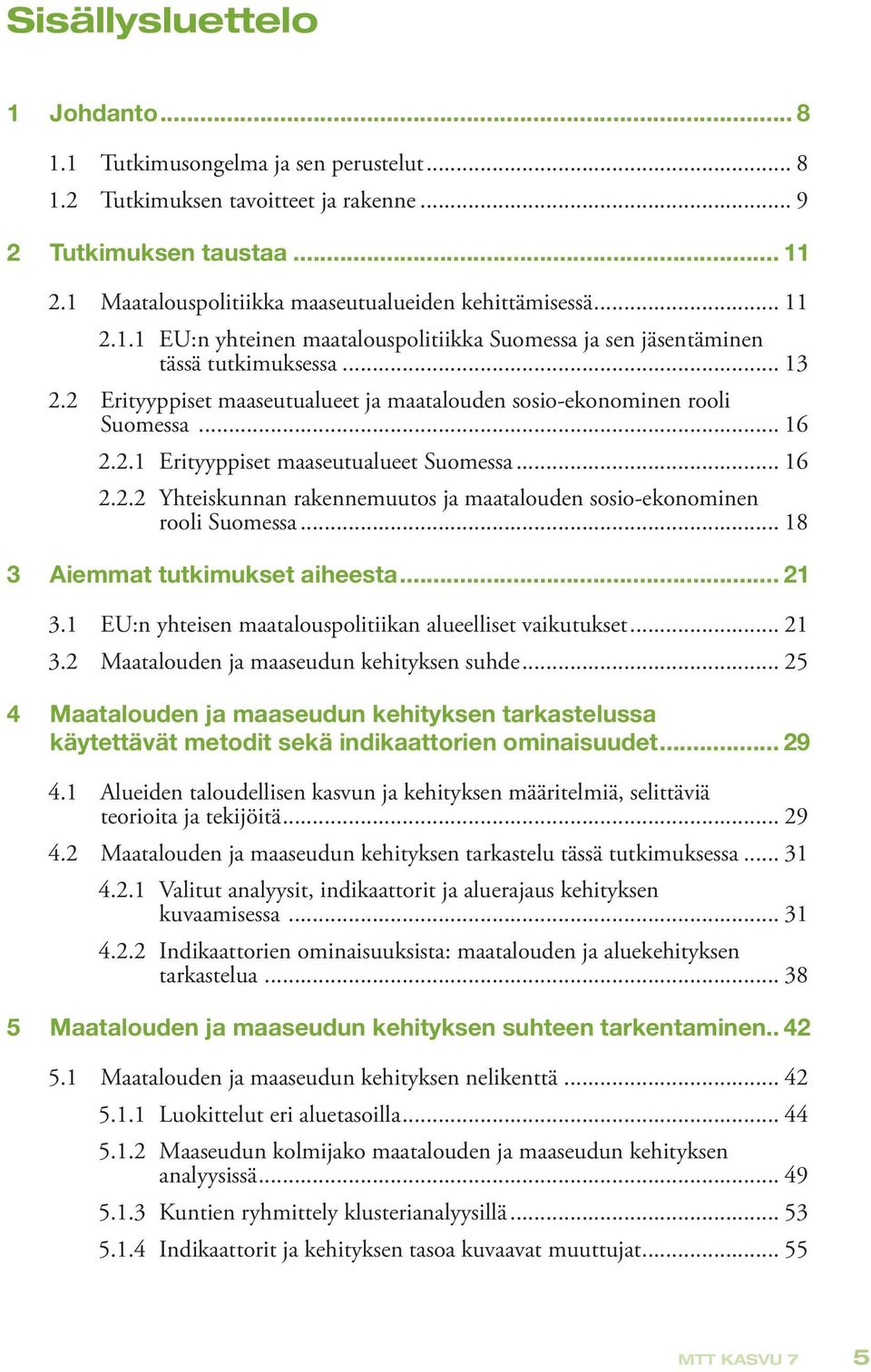 2 Erityyppiset maaseutualueet ja maatalouden sosio-ekonominen rooli Suomessa... 16 2.2.1 Erityyppiset maaseutualueet Suomessa... 16 2.2.2 Yhteiskunnan rakennemuutos ja maatalouden sosio-ekonominen rooli Suomessa.