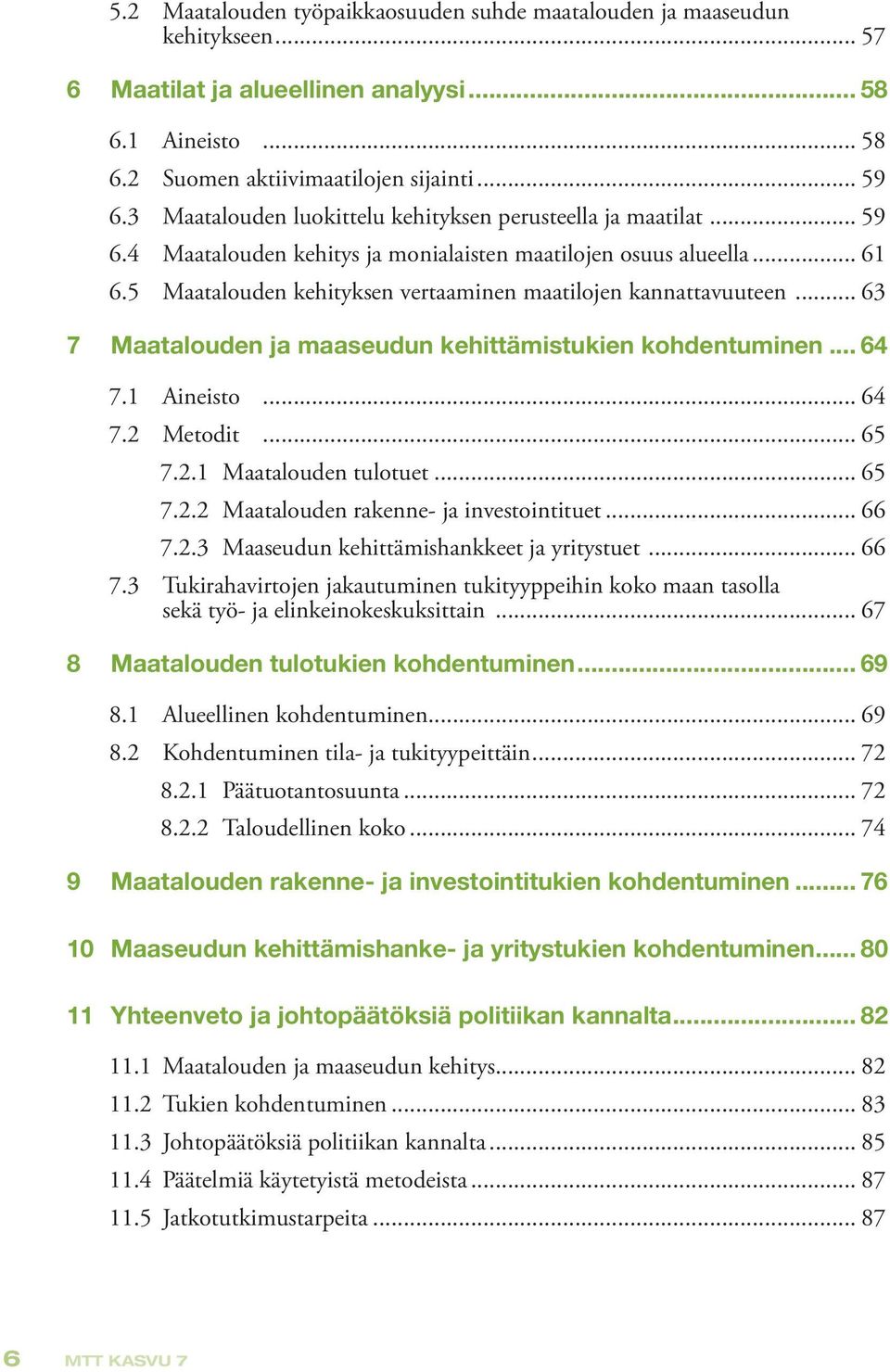 5 Maatalouden kehityksen vertaaminen maatilojen kannattavuuteen... 63 7 Maatalouden ja maaseudun kehittämistukien kohdentuminen... 64 7.1 Aineisto... 64 7.2 Metodit... 65 7.2.1 Maatalouden tulotuet.