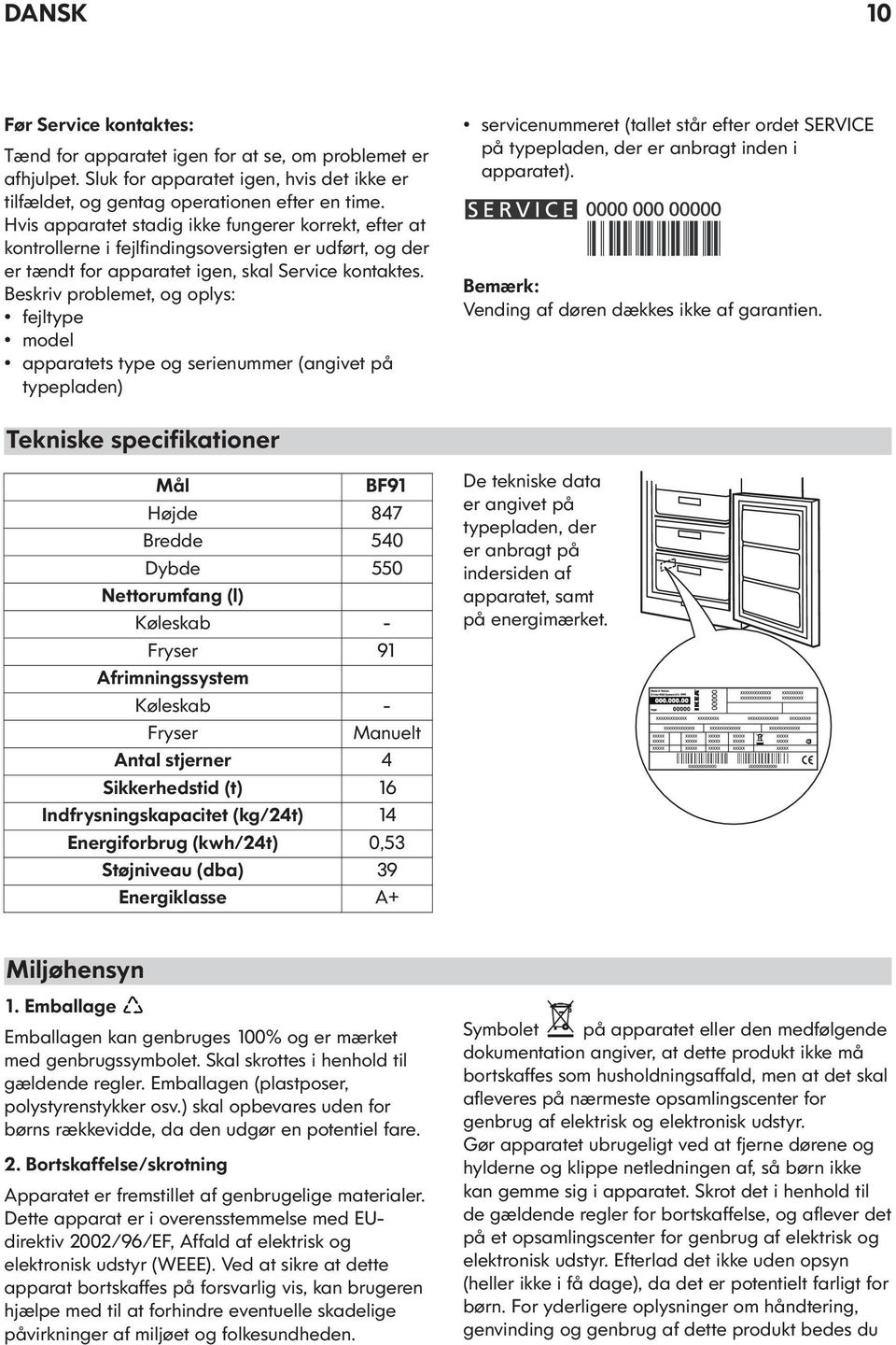 Beskriv problemet, og oplys: fejltype model apparatets type og serienummer (angivet på typepladen) servicenummeret (tallet står efter ordet SERVICE på typepladen, der er anbragt inden i apparatet).