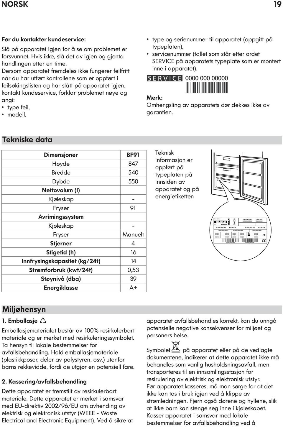 angi: type feil, modell, type og serienummer til apparatet (oppgitt på typeplaten), servicenummer (tallet som står etter ordet SERVICE på apparatets typeplate som er montert inne i apparatet).