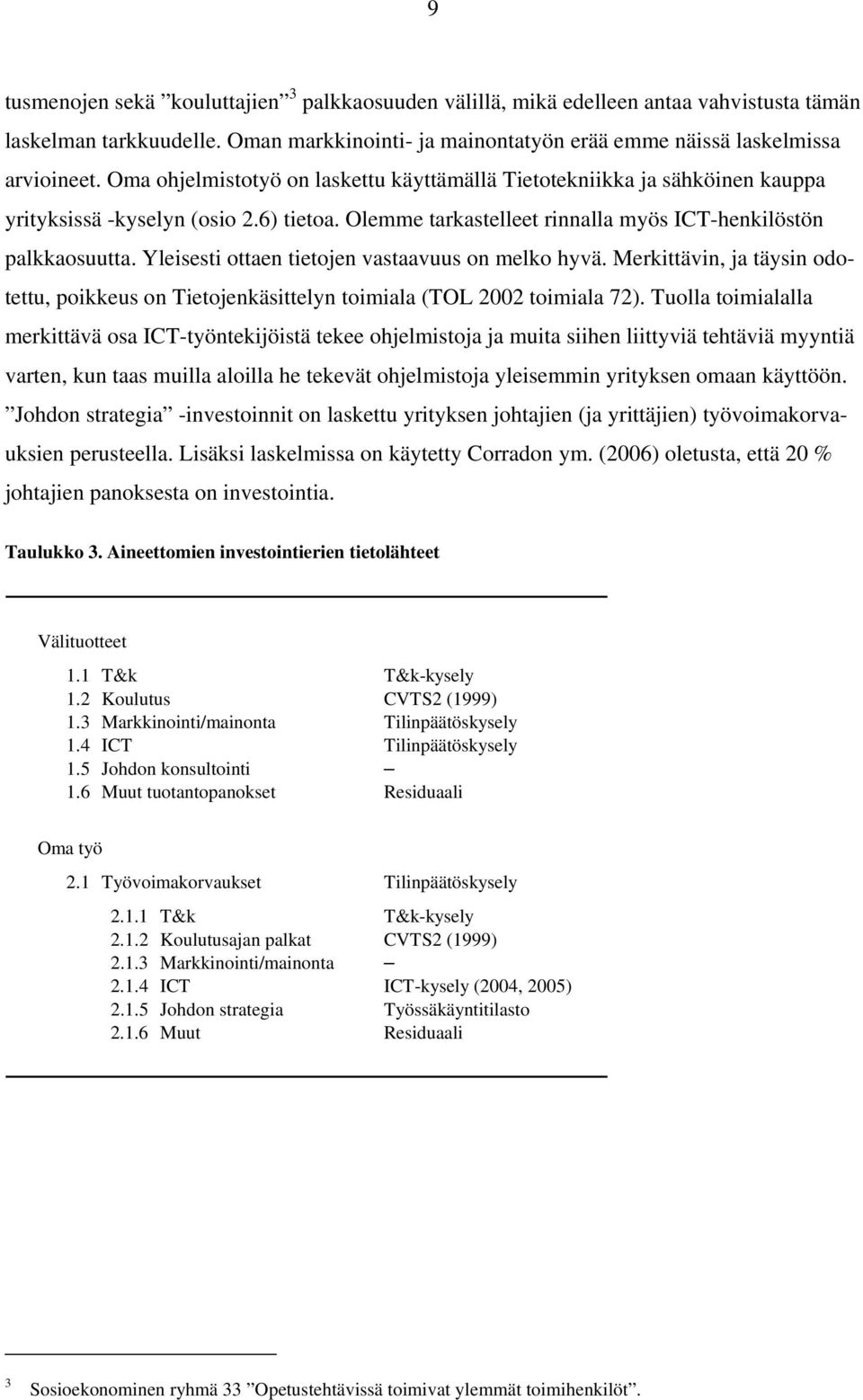 Yleisesti ottaen tietojen vastaavuus on melko hyvä. Merkittävin, ja täysin odotettu, poikkeus on Tietojenkäsittelyn toimiala (TOL 2002 toimiala 72).