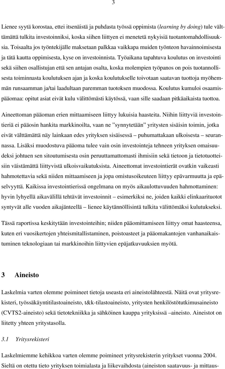 Työaikana tapahtuva koulutus on investointi sekä siihen osallistujan että sen antajan osalta, koska molempien työpanos on pois tuotannollisesta toiminnasta koulutuksen ajan ja koska koulutukselle