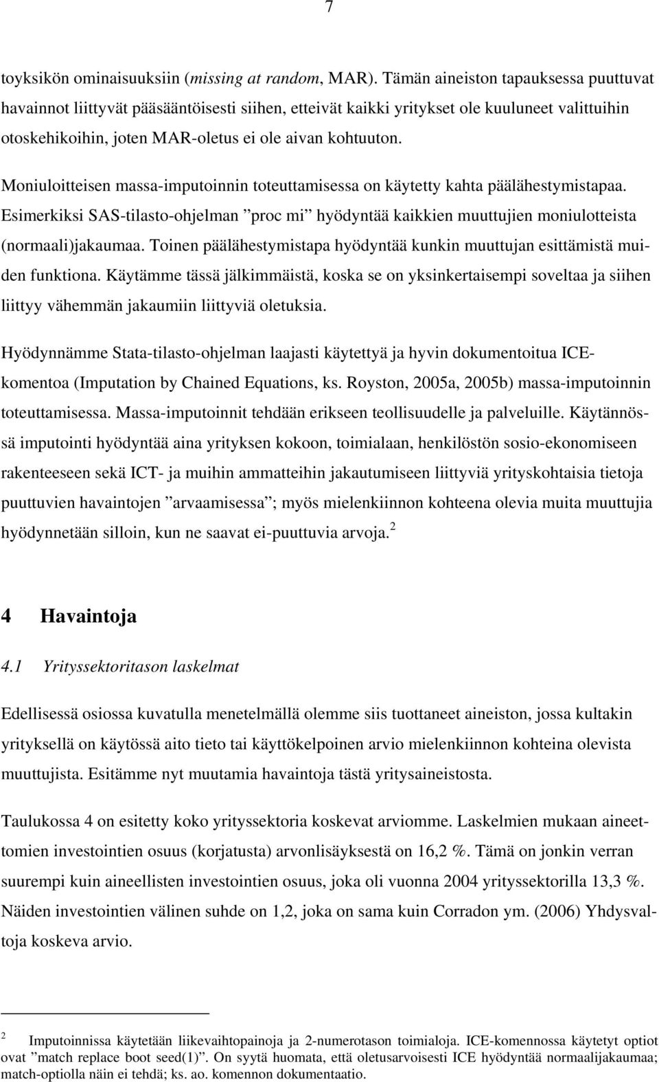 Moniuloitteisen massa-imputoinnin toteuttamisessa on käytetty kahta päälähestymistapaa. Esimerkiksi SAS-tilasto-ohjelman proc mi hyödyntää kaikkien muuttujien moniulotteista (normaali)jakaumaa.