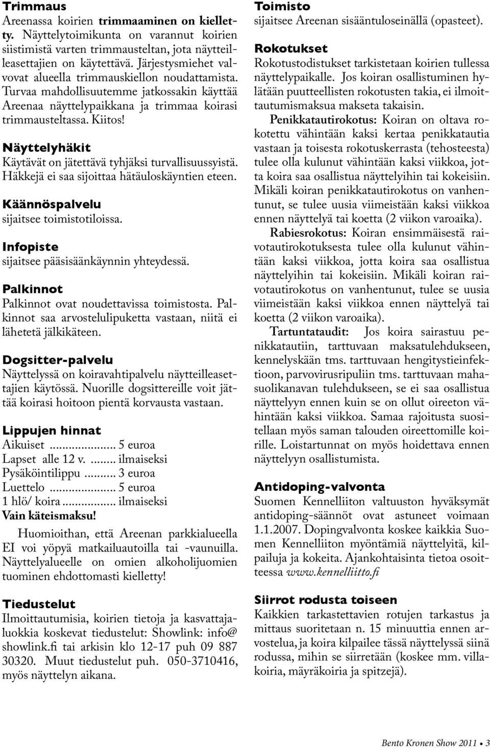 Näyttelyhäkit Käytävät on jätettävä tyhjäksi turvallisuussyistä. Häkkejä ei saa sijoittaa hätäuloskäyntien eteen. Käännöspalvelu sijaitsee toimistotiloissa.