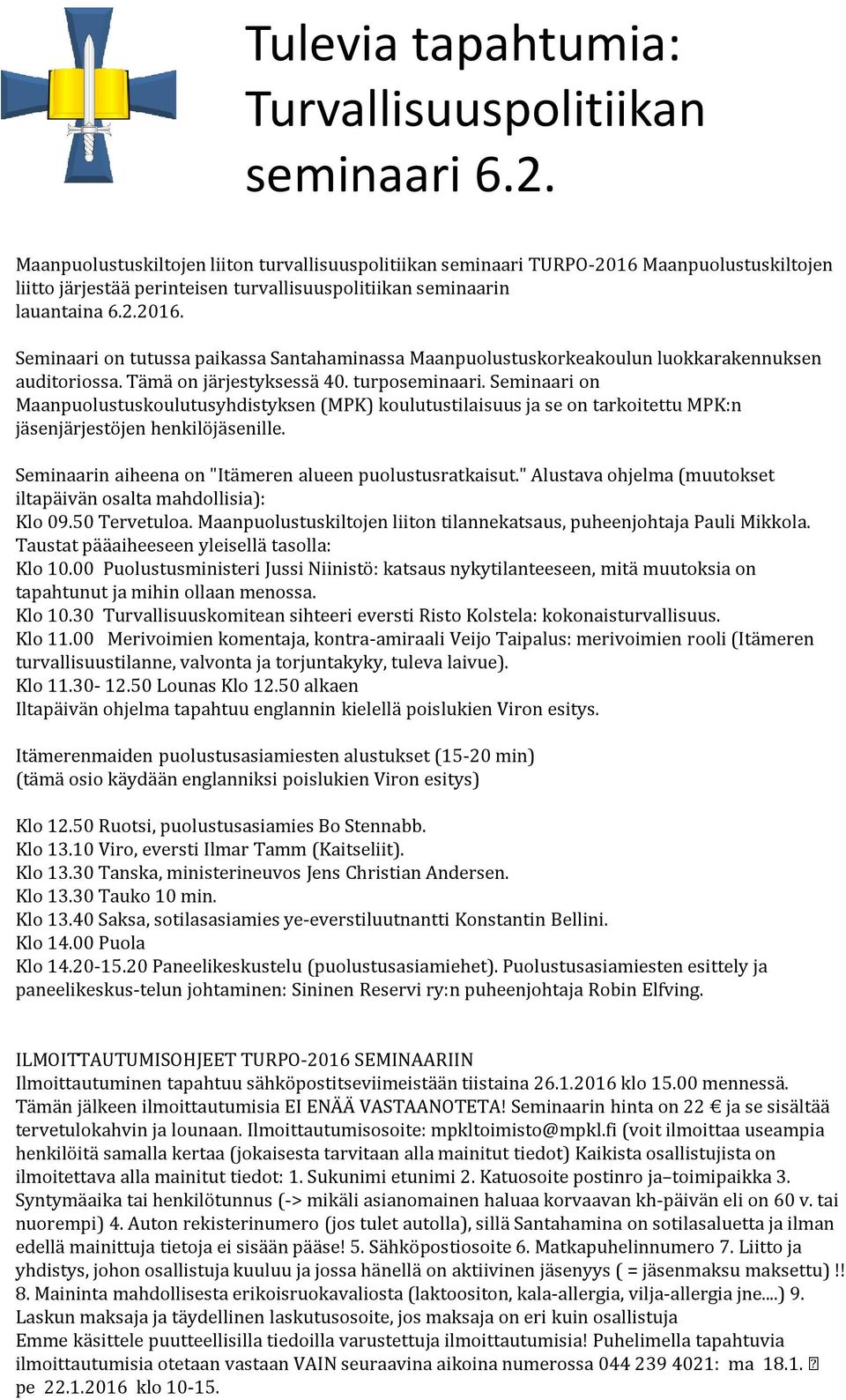 Tämä on järjestyksessä 40. turposeminaari. Seminaari on Maanpuolustuskoulutusyhdistyksen (MPK) koulutustilaisuus ja se on tarkoitettu MPK:n jäsenjärjestöjen henkilöjäsenille.