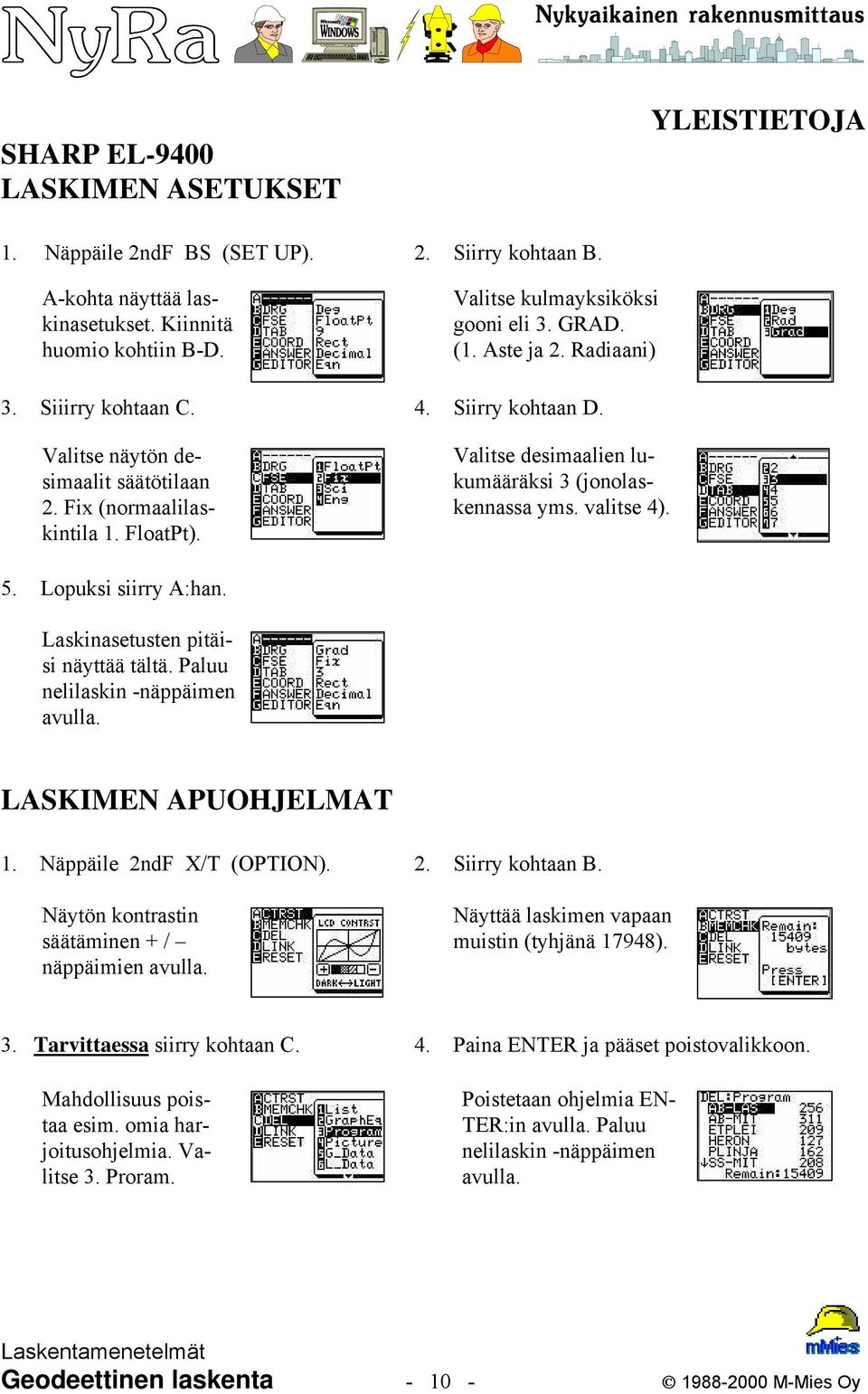 valitse 4). 5. Lopuksi siirry A:han. Laskinasetusten pitäisi näyttää tältä. Paluu nelilaskin -näppäimen avulla. LASKIMEN APUOHJELMAT 1. Näppäile 2ndF X/T (OPTION). 2. Siirry kohtaan B.