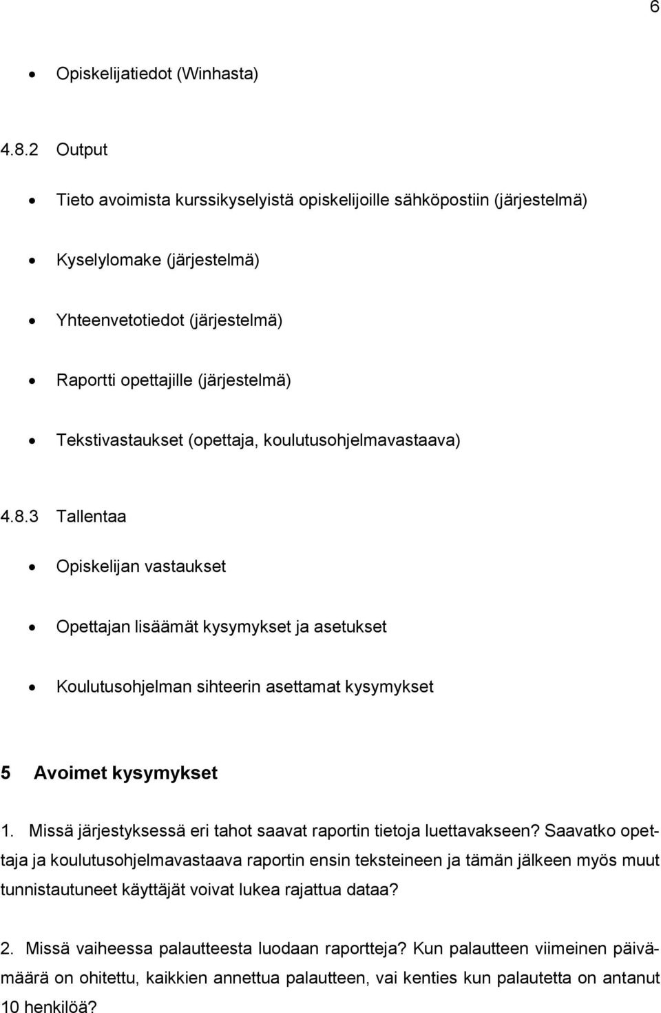 (opettaja, koulutusohjelmavastaava) 4.8.3 Tallentaa Opiskelijan vastaukset Opettajan lisäämät kysymykset ja asetukset Koulutusohjelman sihteerin asettamat kysymykset 5 Avoimet kysymykset 1.