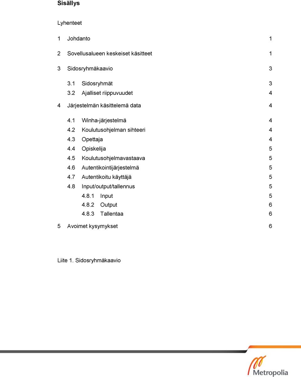 3 Opettaja 4 4.4 Opiskelija 5 4.5 Koulutusohjelmavastaava 5 4.6 Autentikointijärjestelmä 5 4.